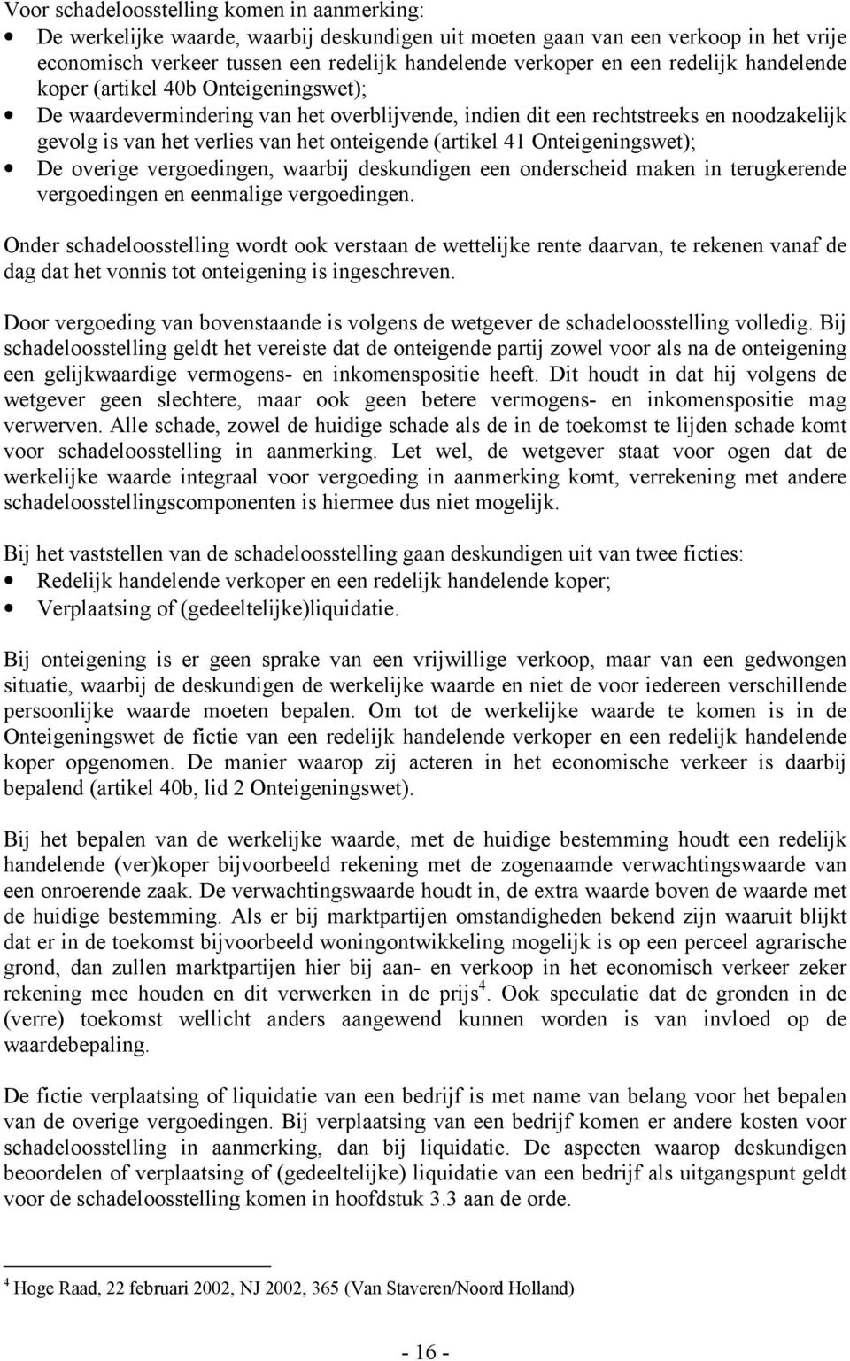 41 Onteigeningswet); De overige vergoedingen, waarbij deskundigen een onderscheid maken in terugkerende vergoedingen en eenmalige vergoedingen.