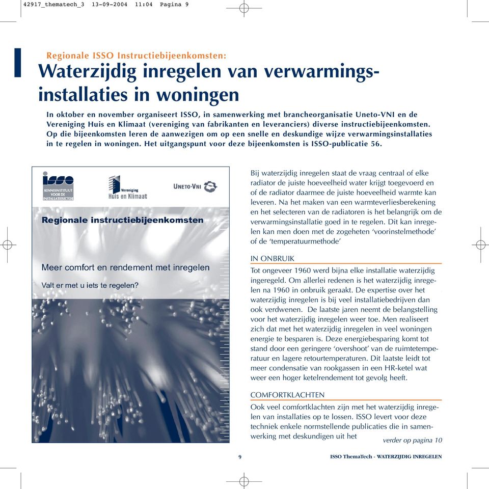 Op die bijeenkomsten leren de aanwezigen om op een snelle en deskundige wijze verwarmingsinstallaties in te regelen in woningen. Het uitgangspunt voor deze bijeenkomsten is ISSO-publicatie 56.