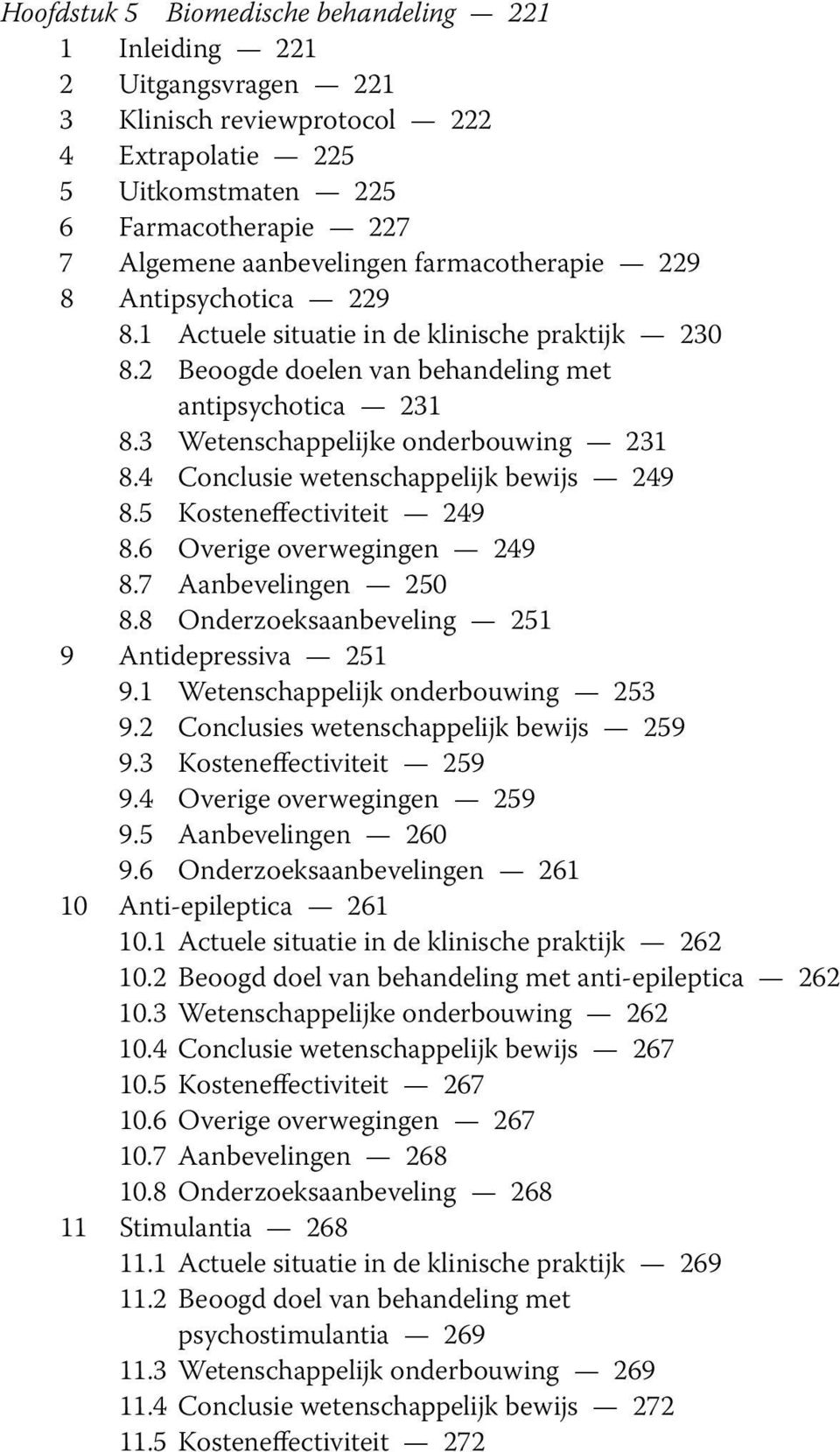 4 Conclusie wetenschappelijk bewijs 249 8.5 Kosteneffectiviteit 249 8.6 Overige overwegingen 249 8.7 Aanbevelingen 250 8.8 Onderzoeksaanbeveling 251 9 Antidepressiva 251 9.