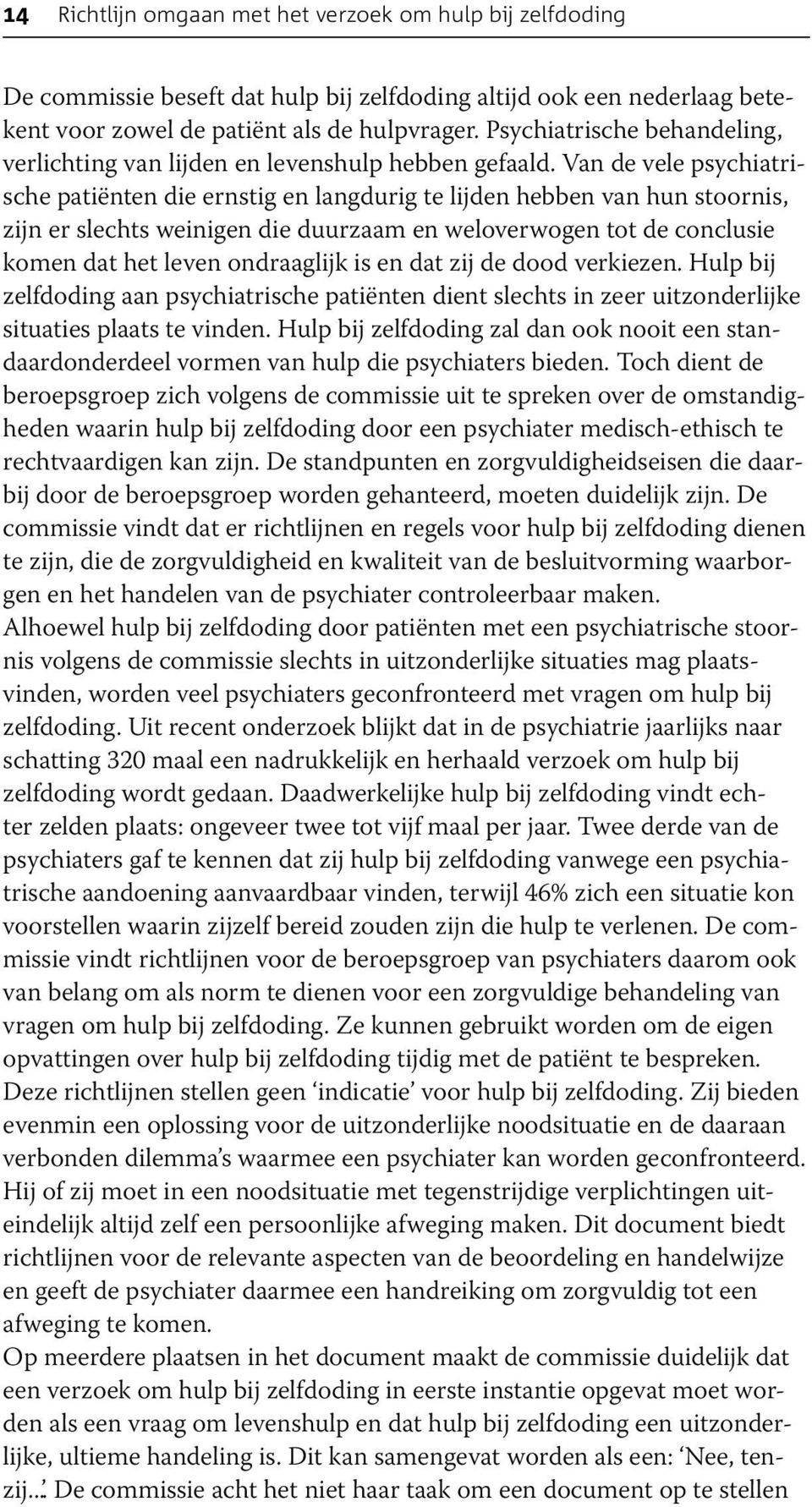 Van de vele psychiatrische patiënten die ernstig en langdurig te lijden hebben van hun stoornis, zijn er slechts weinigen die duurzaam en weloverwogen tot de conclusie komen dat het leven ondraaglijk