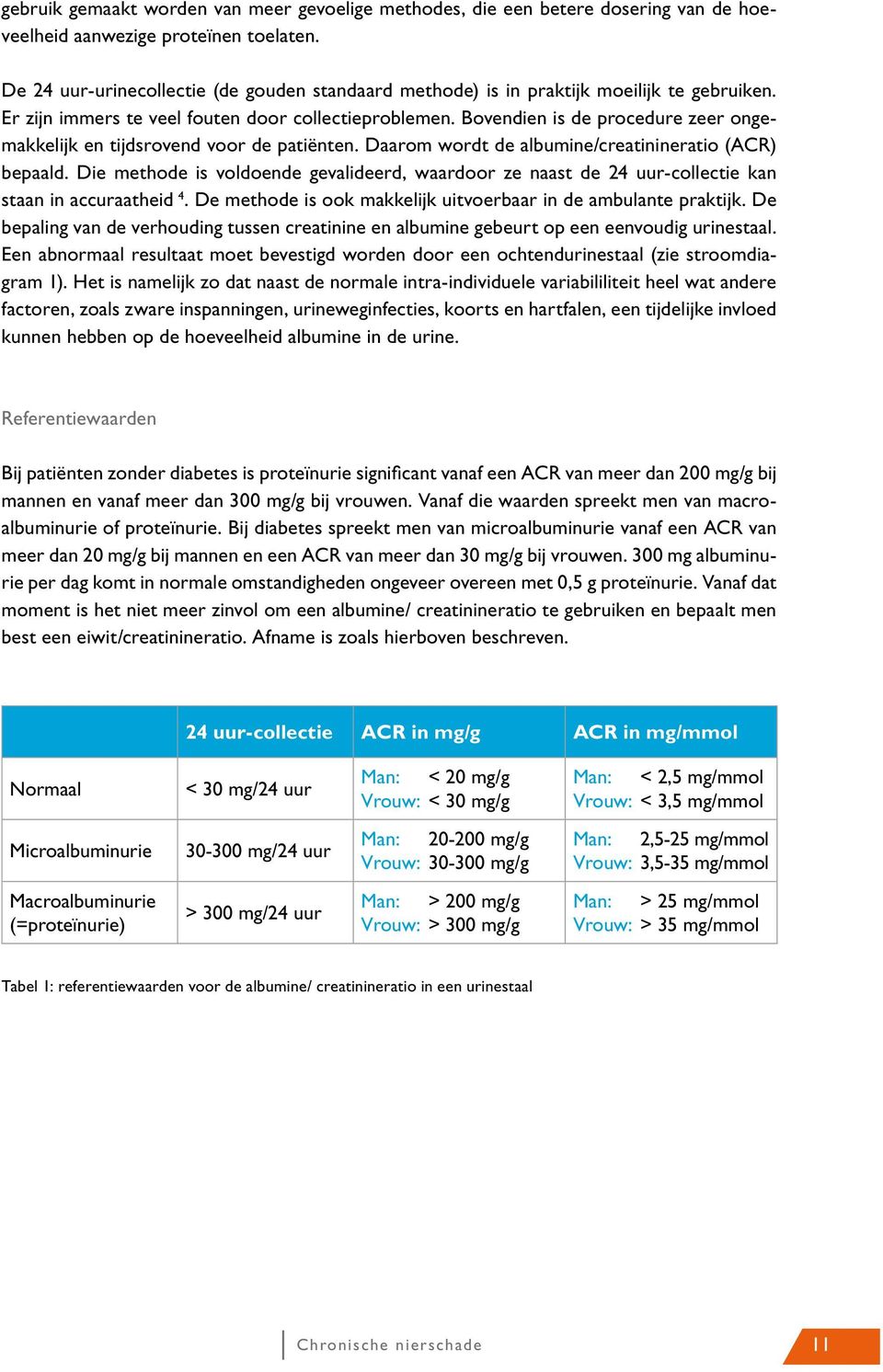 Bovendien is de procedure zeer ongemakkelijk en tijdsrovend voor de patiënten. Daarom wordt de albumine/creatinineratio (ACR) bepaald.