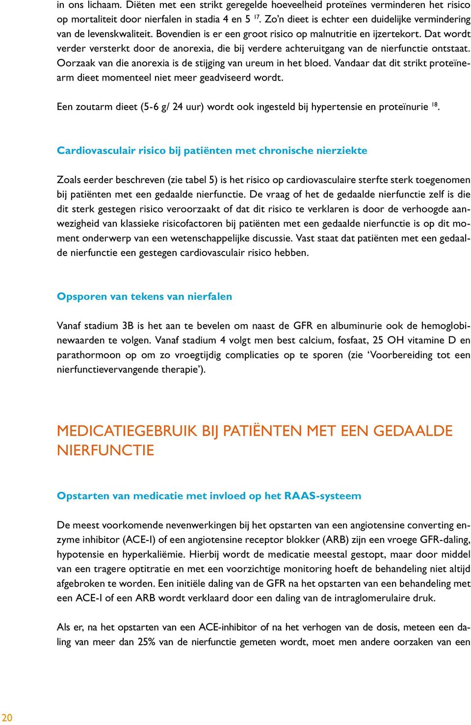 Dat wordt verder versterkt door de anorexia, die bij verdere achteruitgang van de nierfunctie ontstaat. Oorzaak van die anorexia is de stijging van ureum in het bloed.