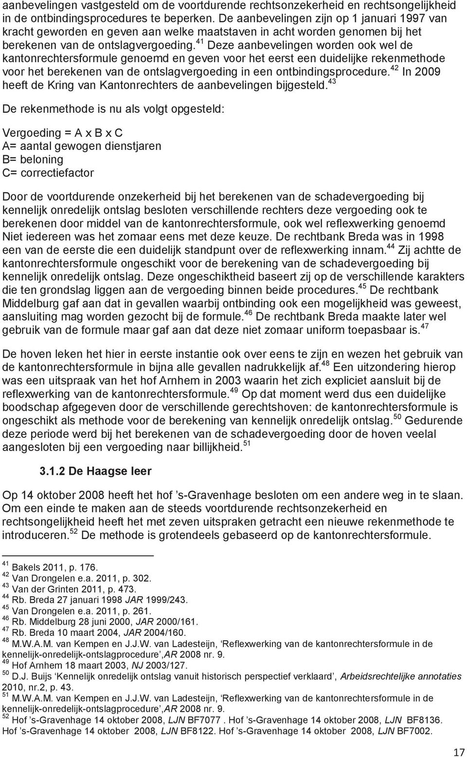 41 Deze aanbevelingen worden ook wel de kantonrechtersformule genoemd en geven voor het eerst een duidelijke rekenmethode voor het berekenen van de ontslagvergoeding in een ontbindingsprocedure.