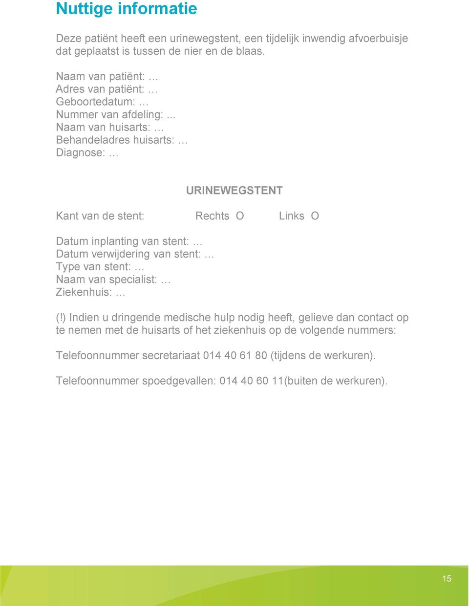 .. Naam van huisarts: Behandeladres huisarts: Diagnose: URINEWEGSTENT Kant van de stent: Rechts O Links O Datum inplanting van stent: Datum verwijdering van stent: Type van