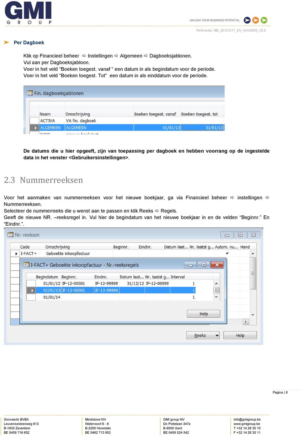 De datums die u hier opgeeft, zijn van toepassing per dagboek en hebben voorrang op de ingestelde data in het venster <Gebruikersinstellingen>. 2.