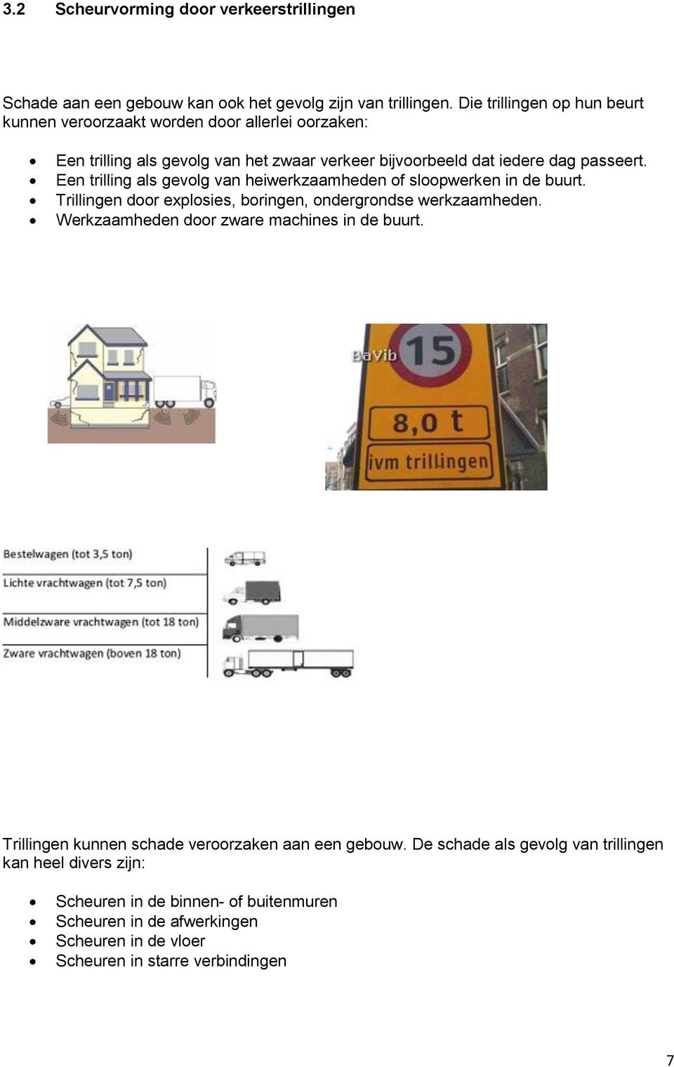 Een trilling als gevolg van heiwerkzaamheden of sloopwerken in de buurt. Trillingen door explosies, boringen, ondergrondse werkzaamheden.