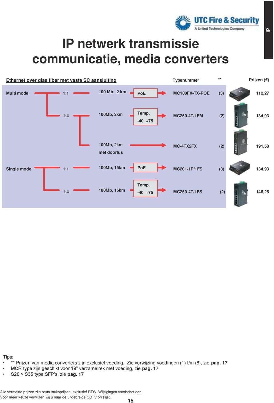 -0 +75 MC50-T/1FM () 13,93 100Mb, km MC-TF () 191,5 met doorlus Single mode 1:1 100Mb, 15km PoE MC01-1P/1FS (3) 13,93 Temp.