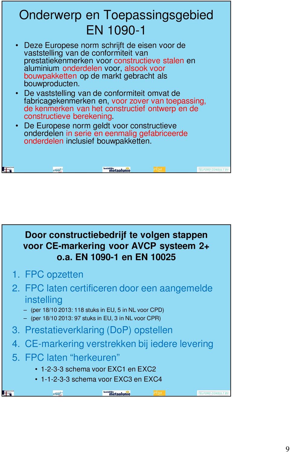 De vaststelling van de conformiteit omvat de fabricagekenmerken en, voor zover van toepassing, de kenmerken van het constructief ontwerp en de constructieve berekening.