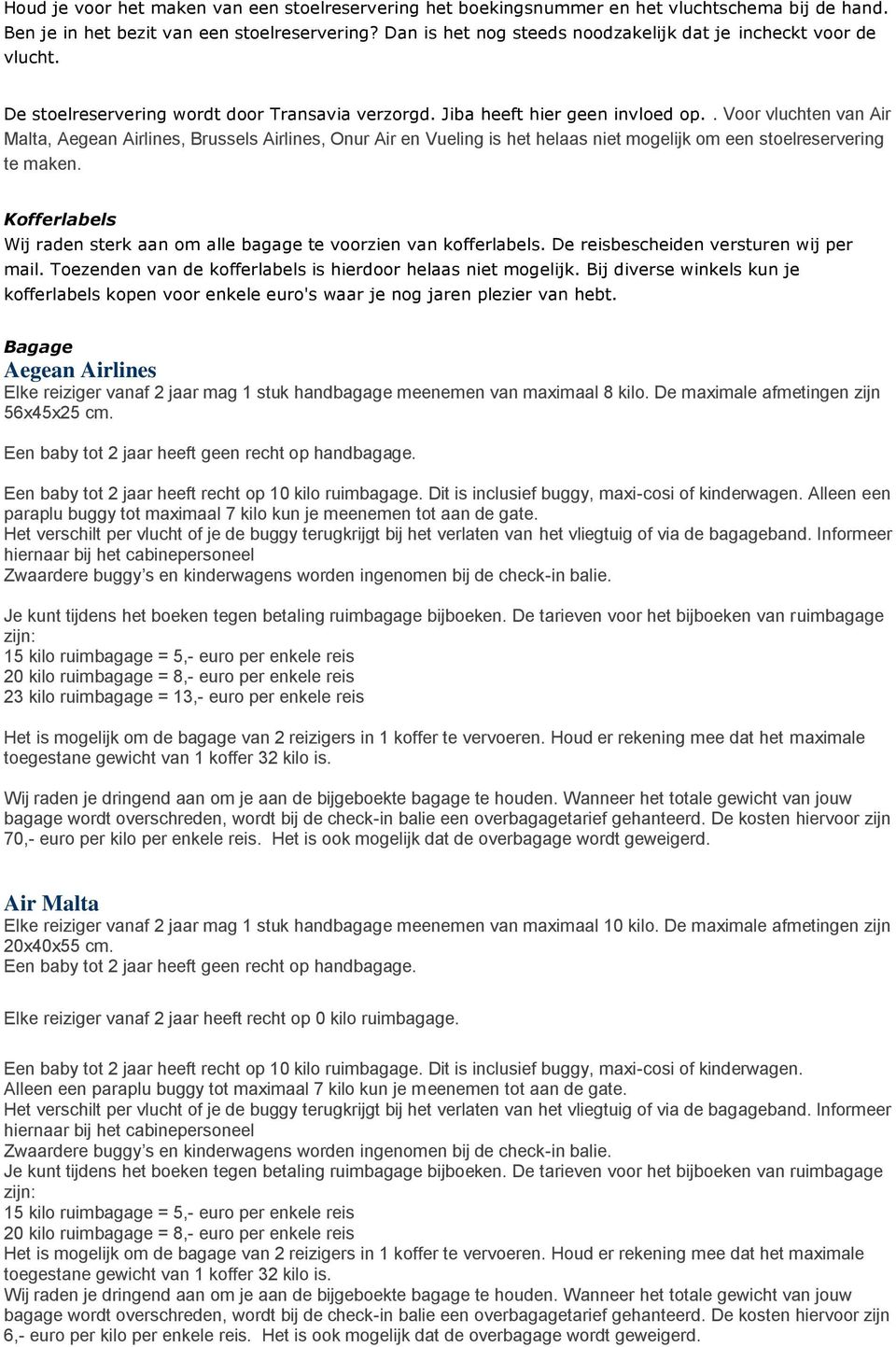 . Voor vluchten van Air Malta, Aegean Airlines, Brussels Airlines, Onur Air en Vueling is het helaas niet mogelijk om een stoelreservering te maken.
