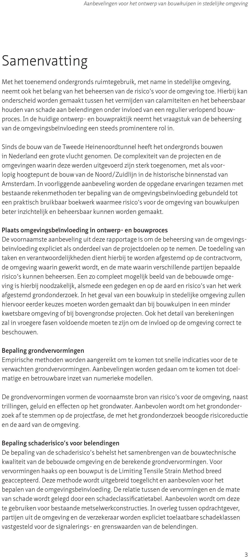 Hierbij kan onderscheid worden gemaakt tussen het vermijden van calamiteiten en het beheersbaar houden van schade aan belendingen onder invloed van een regulier verlopend bouwproces.