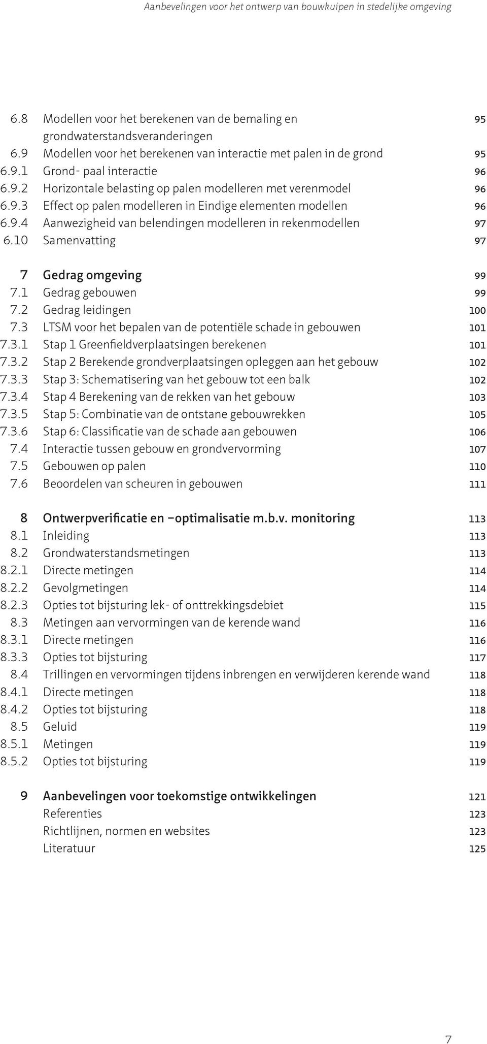 9.4 Aanwezigheid van belendingen modelleren in rekenmodellen 97 6.10 Samenvatting 97 7 Gedrag omgeving 99 7.1 Gedrag gebouwen 99 7.2 Gedrag leidingen 100 7.