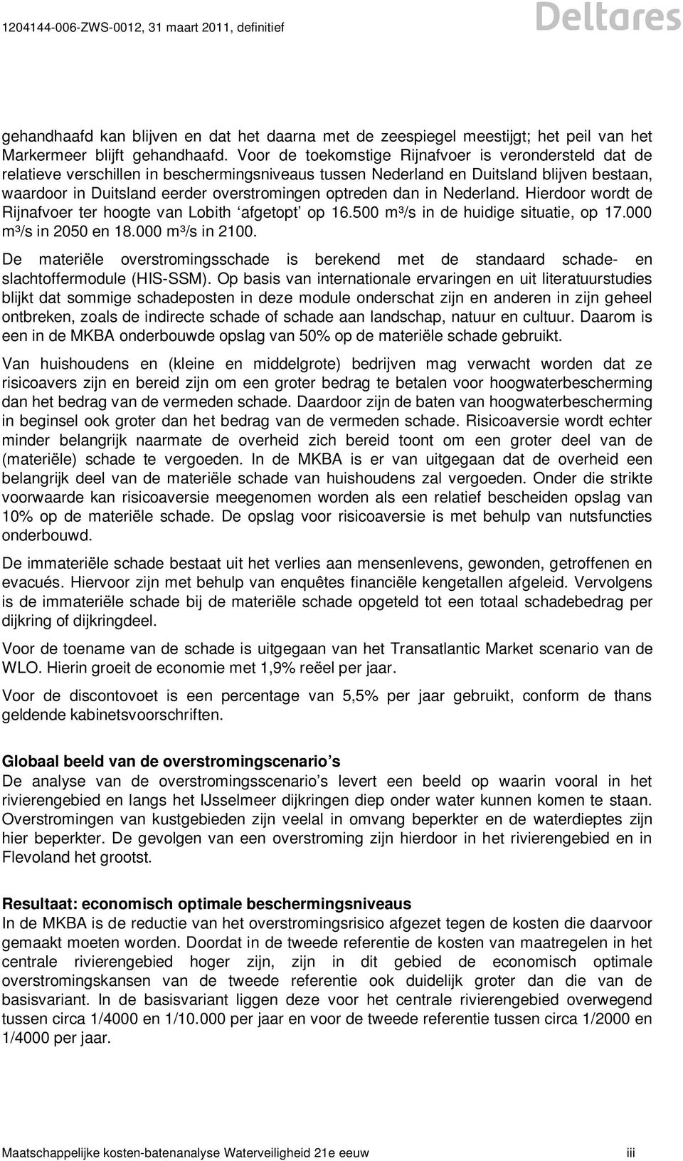 dan in Nederland. Hierdoor wordt de Rijnafvoer ter hoogte van Lobith afgetopt op 16.500 m³/s in de huidige situatie, op 17.000 m³/s in 2050 en 18.000 m³/s in 2100.