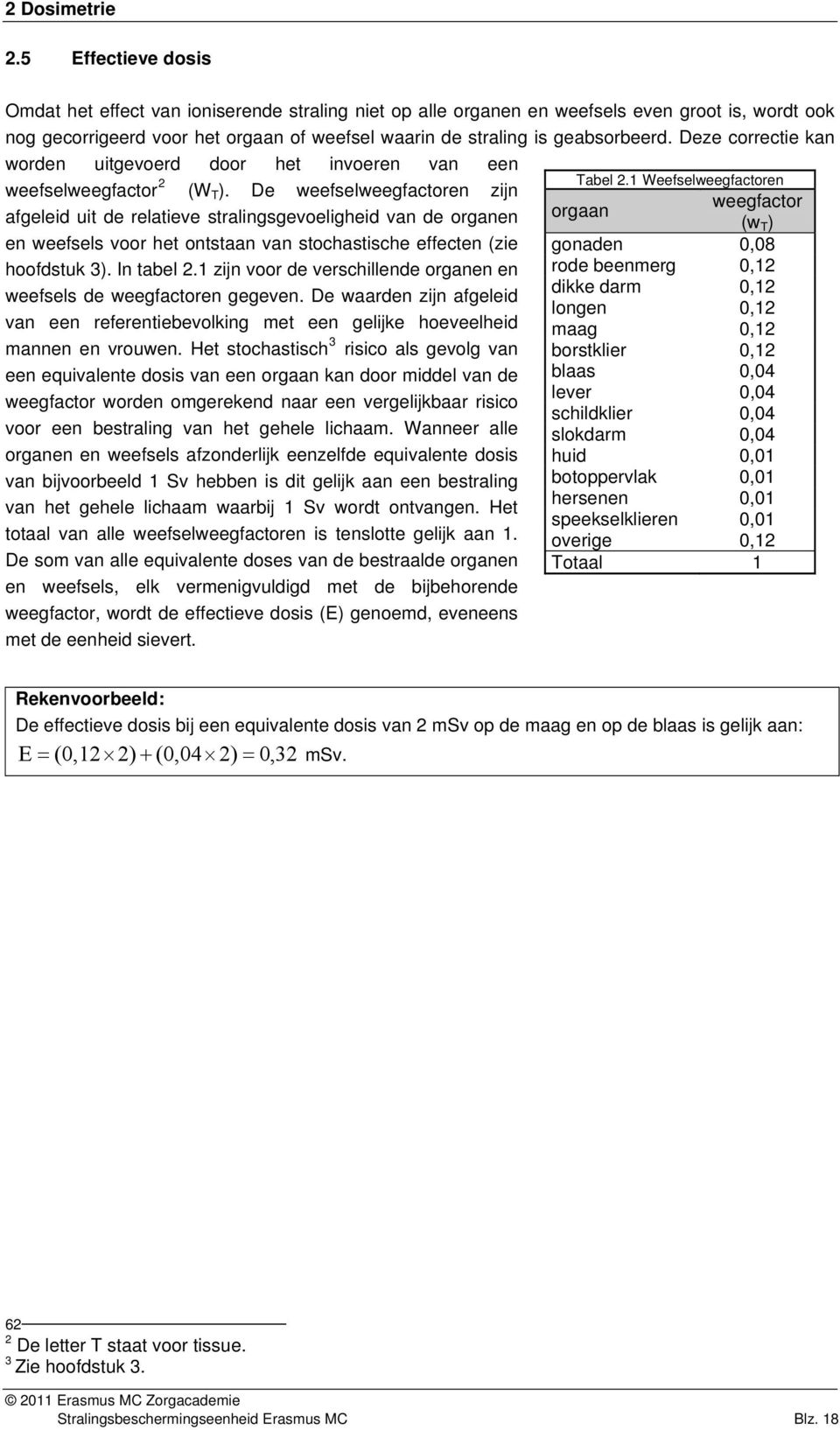 Deze correctie kan worden uitgevoerd door het invoeren van een weefselweegfactor 2 (W T ).