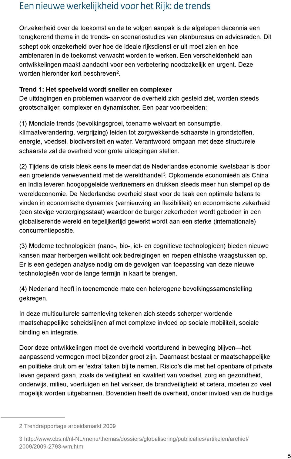 Een verscheidenheid aan ontwikkelingen maakt aandacht voor een verbetering noodzakelijk en urgent. Deze worden hieronder kort beschreven 2.