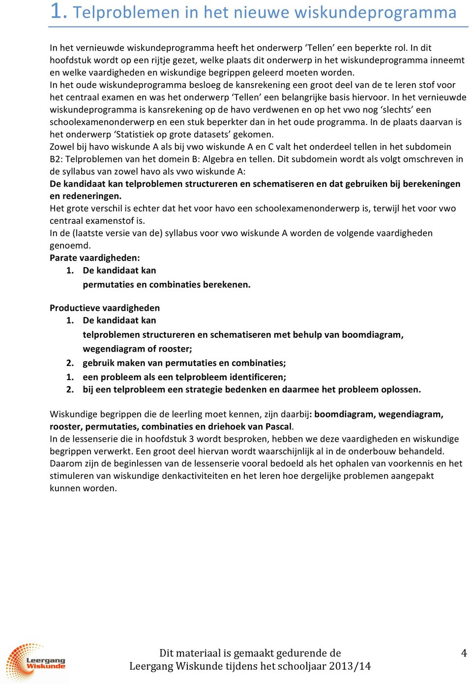 In het oude wiskundeprogramma besloeg de kansrekening een groot deel van de te leren stof voor het centraal examen en was het onderwerp Tellen een belangrijke basis hiervoor.