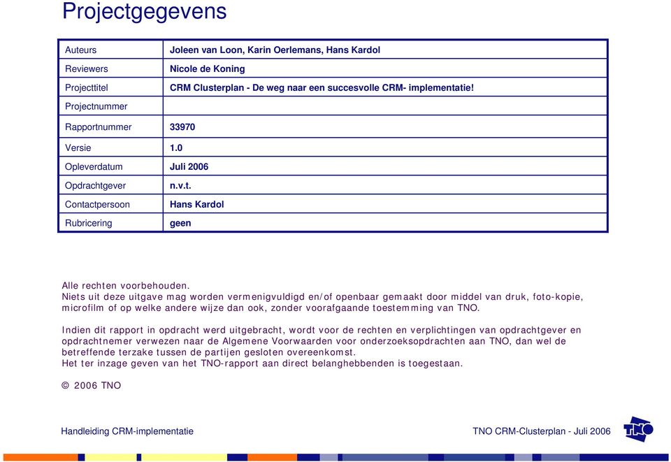 Niets uit deze uitgave mag worden vermenigvuldigd en/of openbaar gemaakt door middel van druk, foto-kopie, microfilm of op welke andere wijze dan ook, zonder voorafgaande toestemming van TNO.