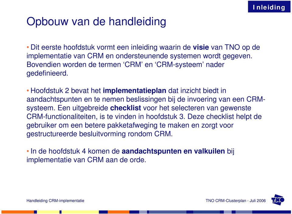 Hoofdstuk 2 bevat het implementatieplan dat inzicht biedt in aandachtspunten en te nemen beslissingen bij de invoering van een CRMsysteem.