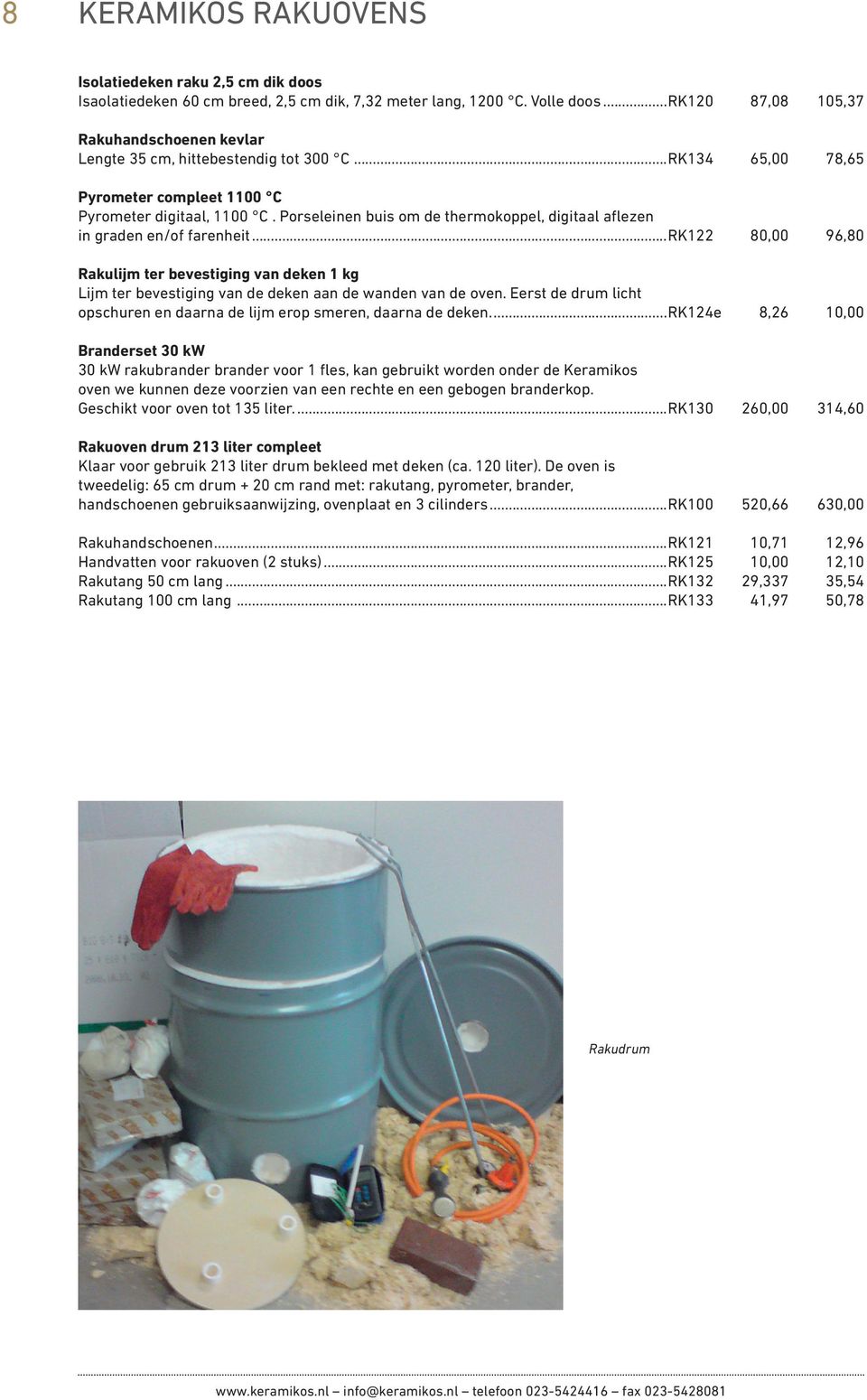 Porseleinen buis om de thermokoppel, digitaal aflezen in graden en/of farenheit...rk122 80,00 96,80 Rakulijm ter bevestiging van deken 1 kg Lijm ter bevestiging van de deken aan de wanden van de oven.