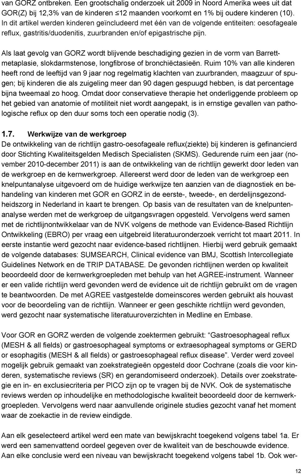 Als laat gevolg van GORZ wordt blijvende beschadiging gezien in de vorm van Barrettmetaplasie, slokdarmstenose, longfibrose of bronchiëctasieën.