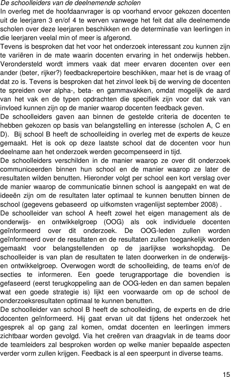 Tevens is besproken dat het voor het onderzoek interessant zou kunnen zijn te variëren in de mate waarin docenten ervaring in het onderwijs hebben.