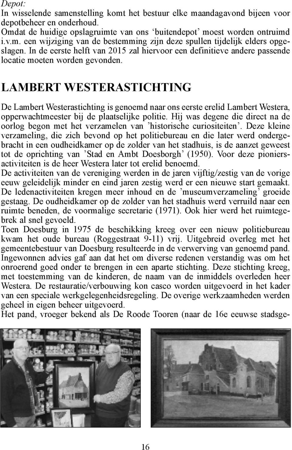 LAMBERT WESTERASTICHTING De Lambert Westerastichting is genoemd naar ons eerste erelid Lambert Westera, opperwachtmeester bij de plaatselijke politie.