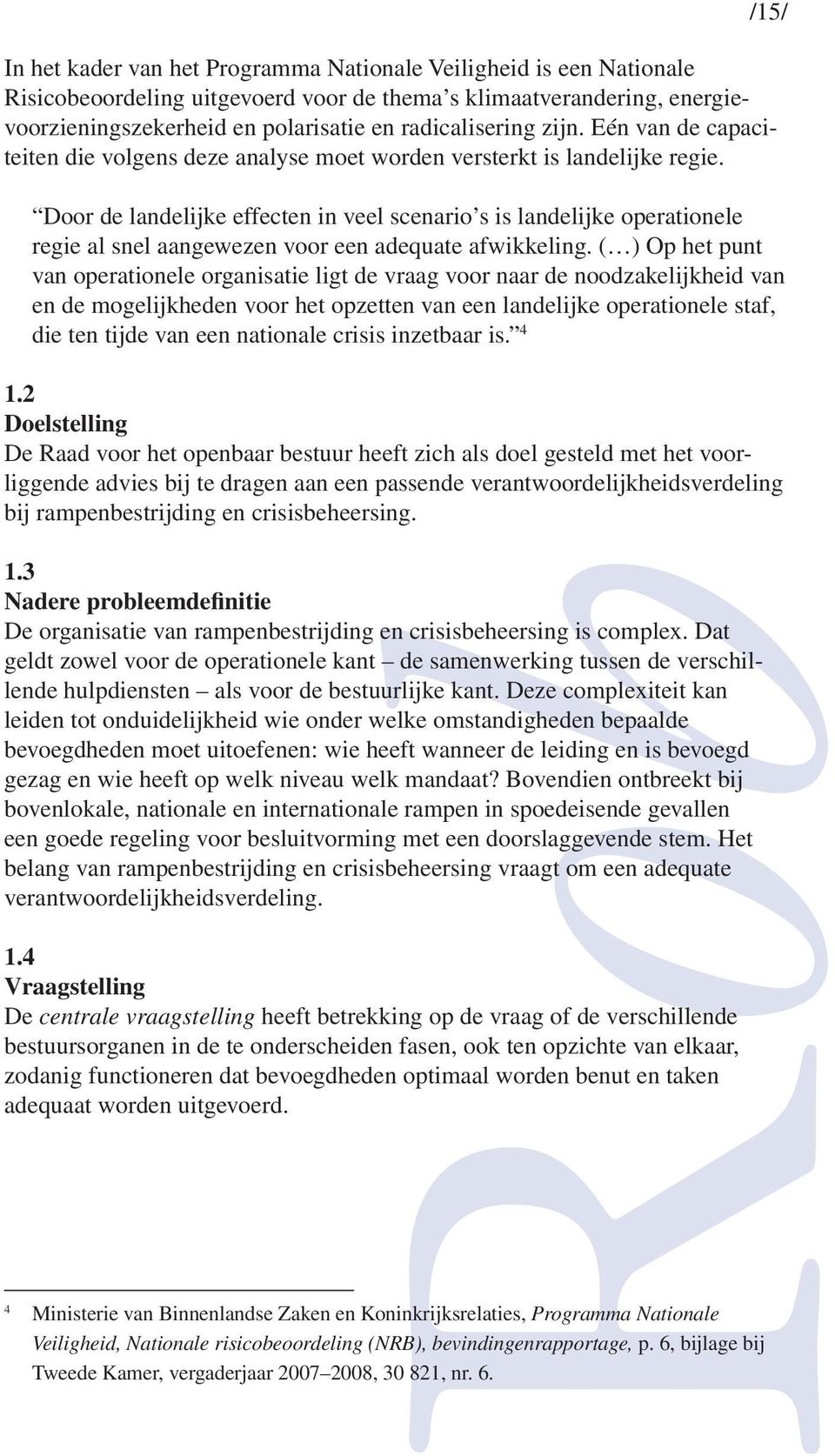 /15/ Door de landelijke effecten in veel scenario s is landelijke operationele regie al snel aangewezen voor een adequate afwikkeling.