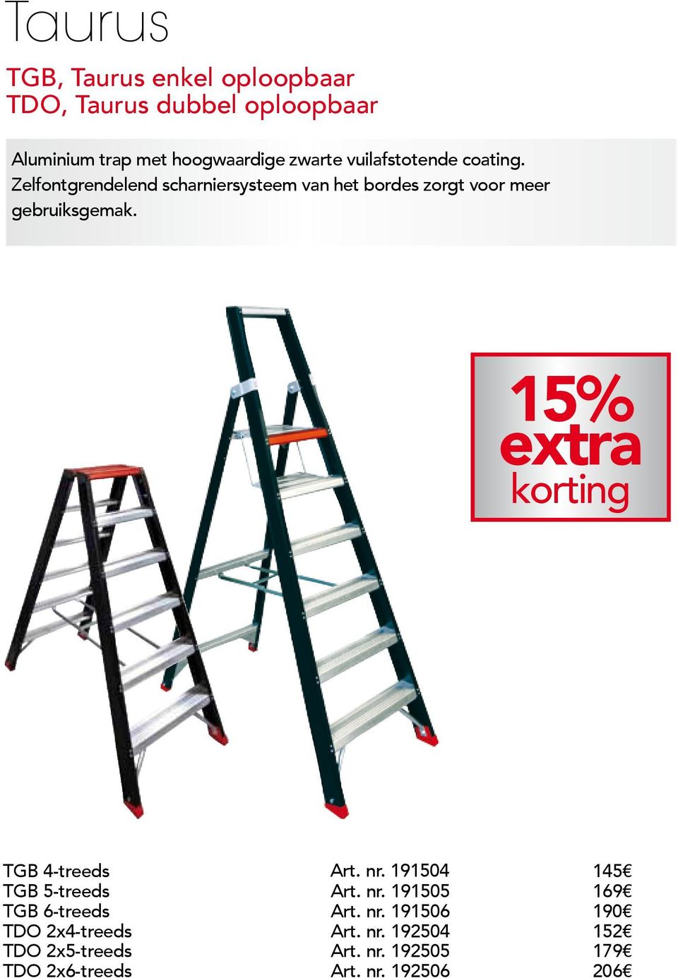 15% extra korting Nu 1 trede GRATIS bij de enkele trappen (TGB 6 voor de prijs van TGB 5) en 2 treden GRATIS bij de dubbele trappen (TDO 2x6 voor