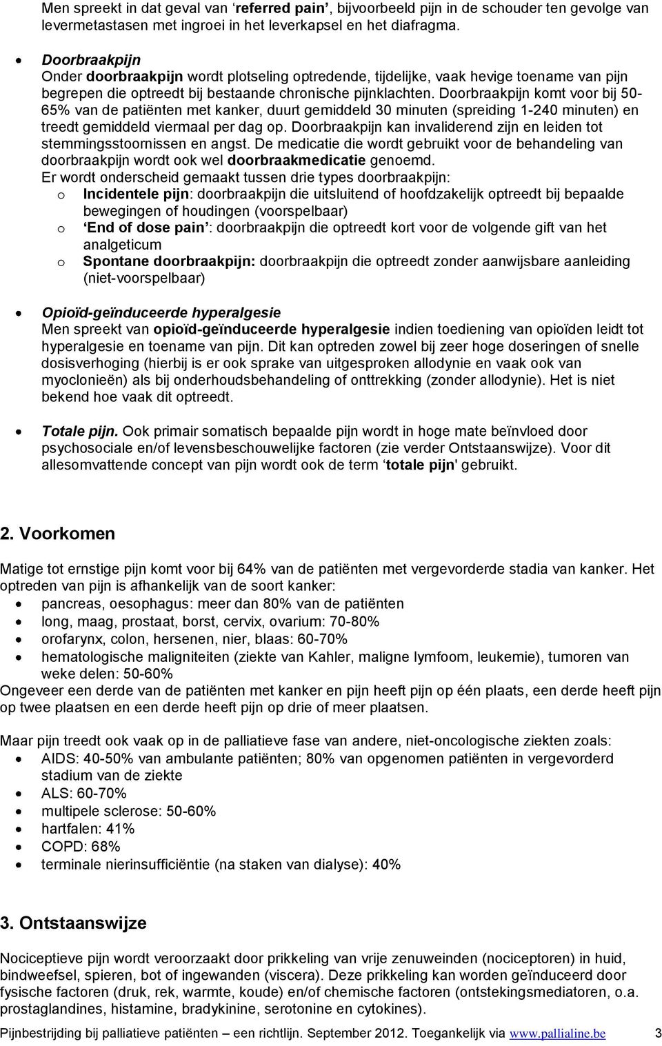 Doorbraakpijn komt voor bij 50-65% van de patiënten met kanker, duurt gemiddeld 30 minuten (spreiding 1-240 minuten) en treedt gemiddeld viermaal per dag op.