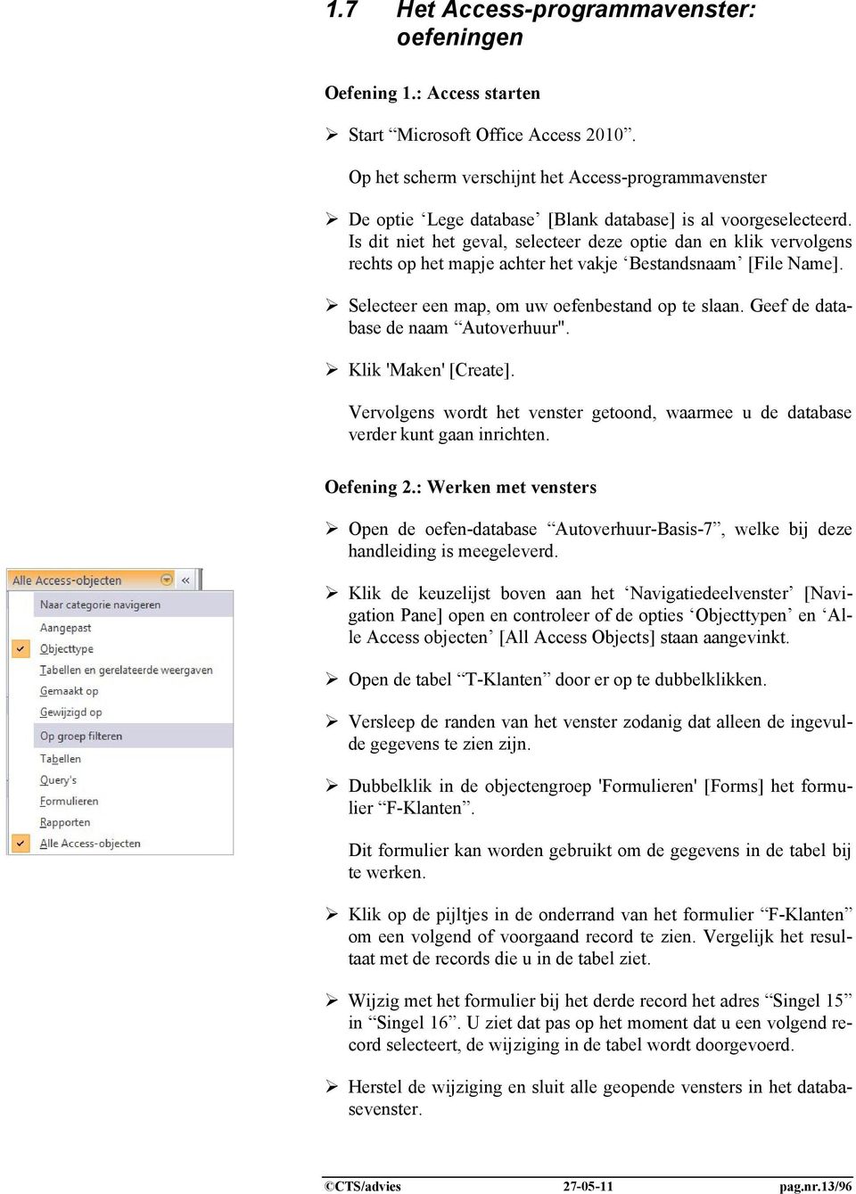 Is dit niet het geval, selecteer deze optie dan en klik vervolgens rechts op het mapje achter het vakje Bestandsnaam [File Name]. Selecteer een map, om uw oefenbestand op te slaan.