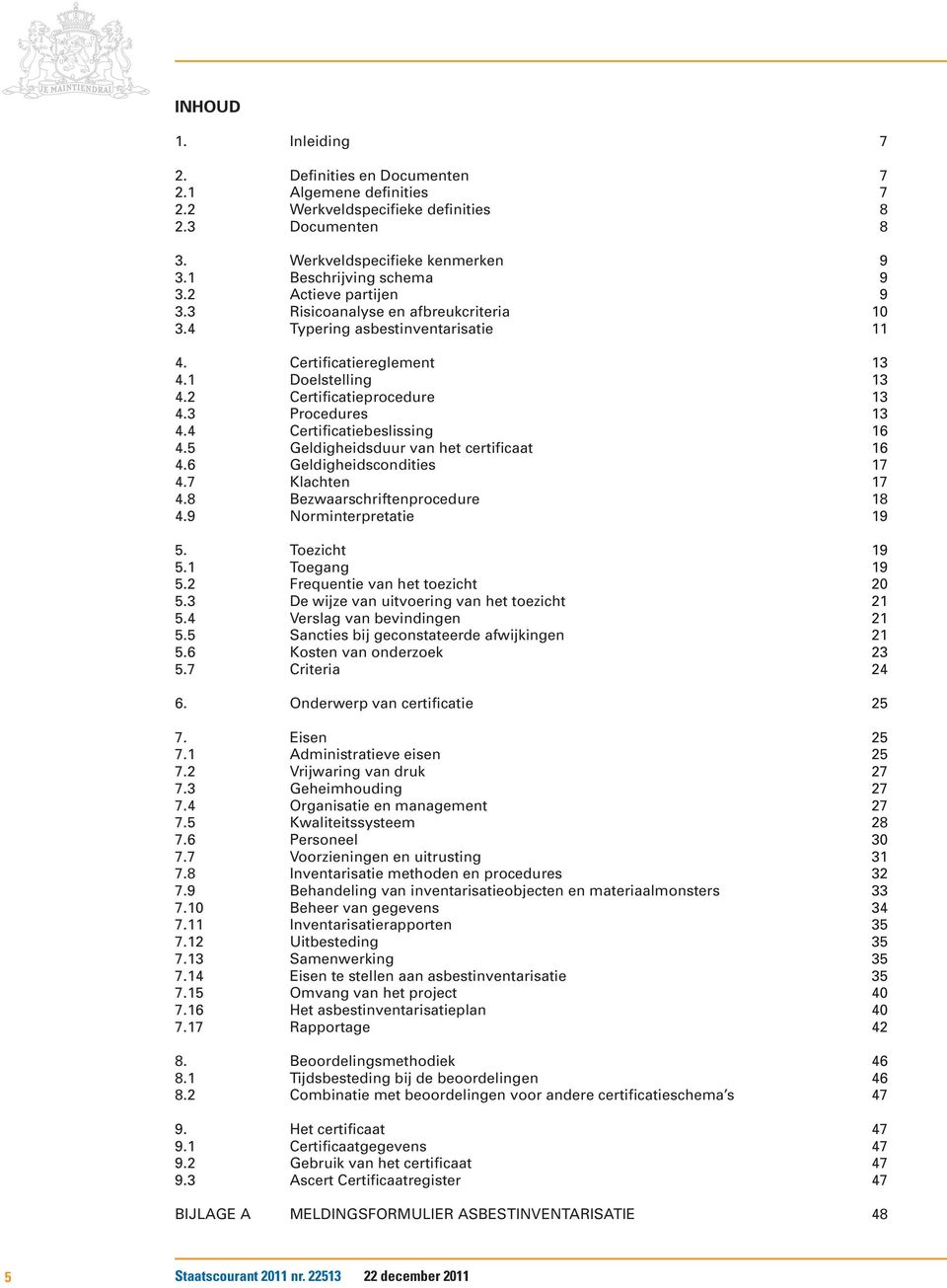 4 Certificatiebeslissing 16 4.5 Geldigheidsduur van het certificaat 16 4.6 Geldigheidscondities 17 4.7 Klachten 17 4.8 Bezwaarschriftenprocedure 18 4.9 Norminterpretatie 19 5. Toezicht 19 5.