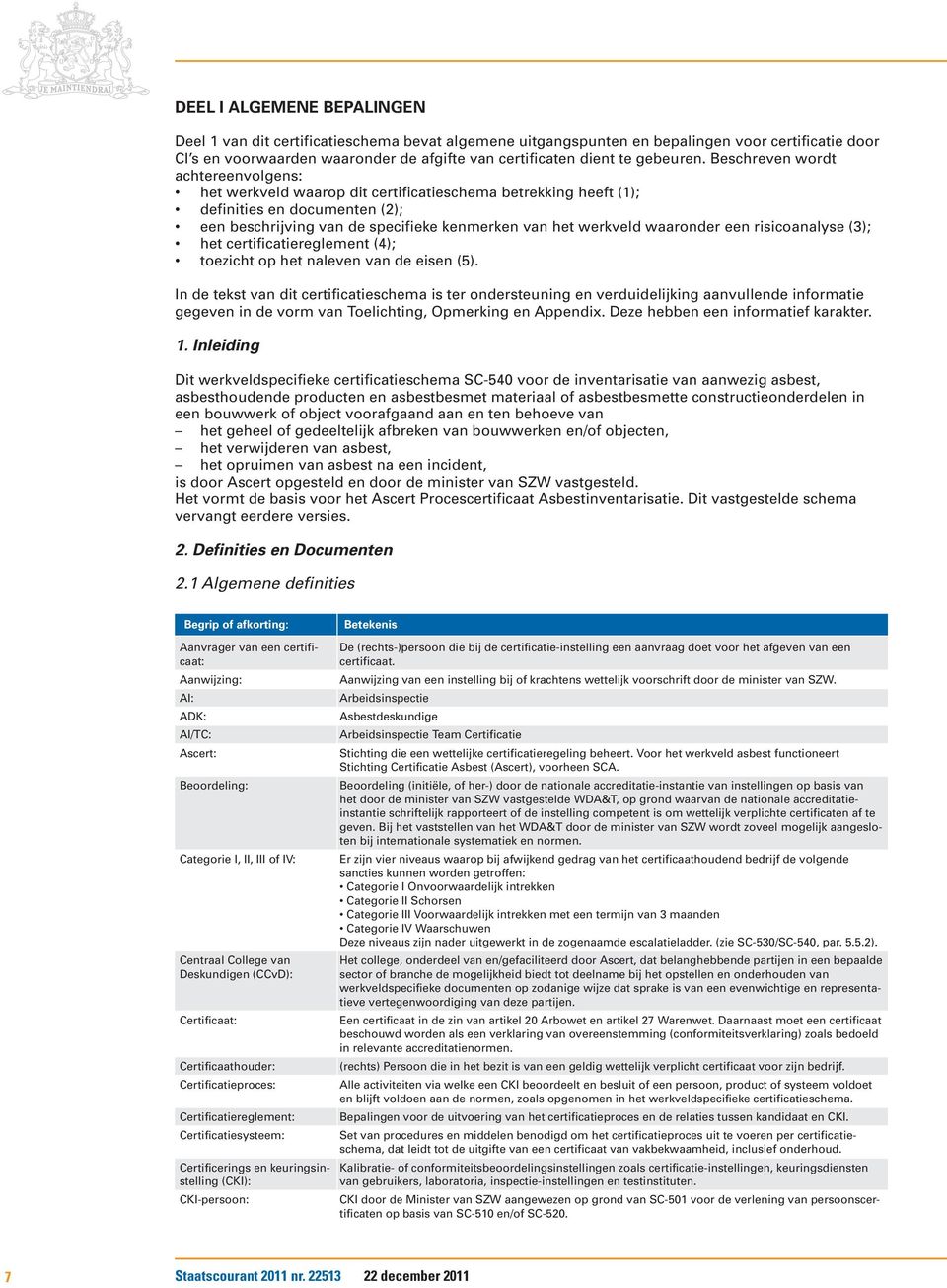 Beschreven wordt achtereenvolgens: het werkveld waarop dit certificatieschema betrekking heeft (1); definities en documenten (2); een beschrijving van de specifieke kenmerken van het werkveld