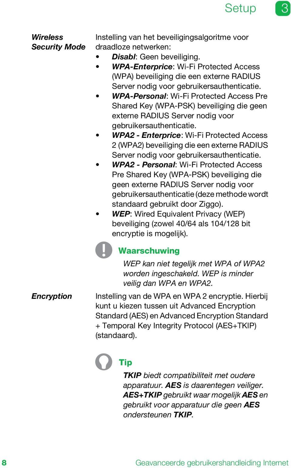 WPA-Personal: Wi-Fi Protected Access Pre Shared Key (WPA-PSK) beveiliging die geen externe RADIUS Server nodig voor gebruikersauthenticatie.
