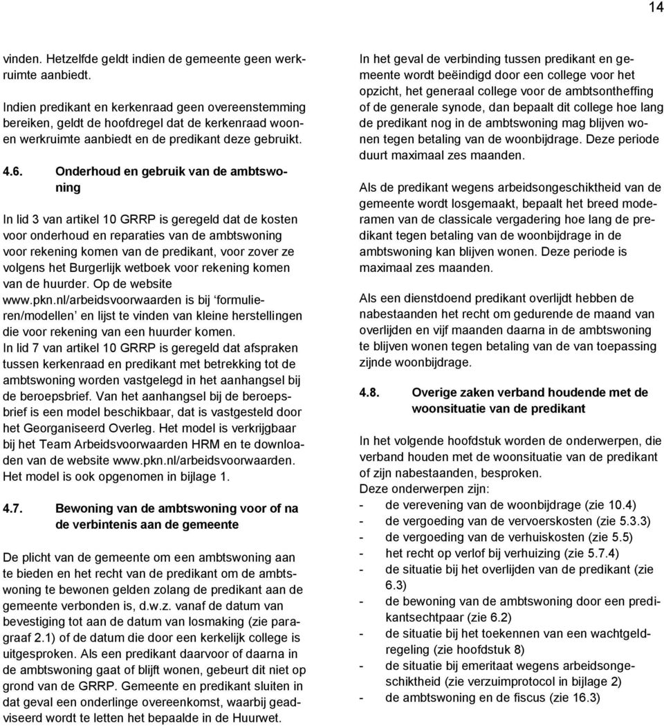 Onderhoud en gebruik van de ambtswoning In lid 3 van artikel 10 GRRP is geregeld dat de kosten voor onderhoud en reparaties van de ambtswoning voor rekening komen van de predikant, voor zover ze