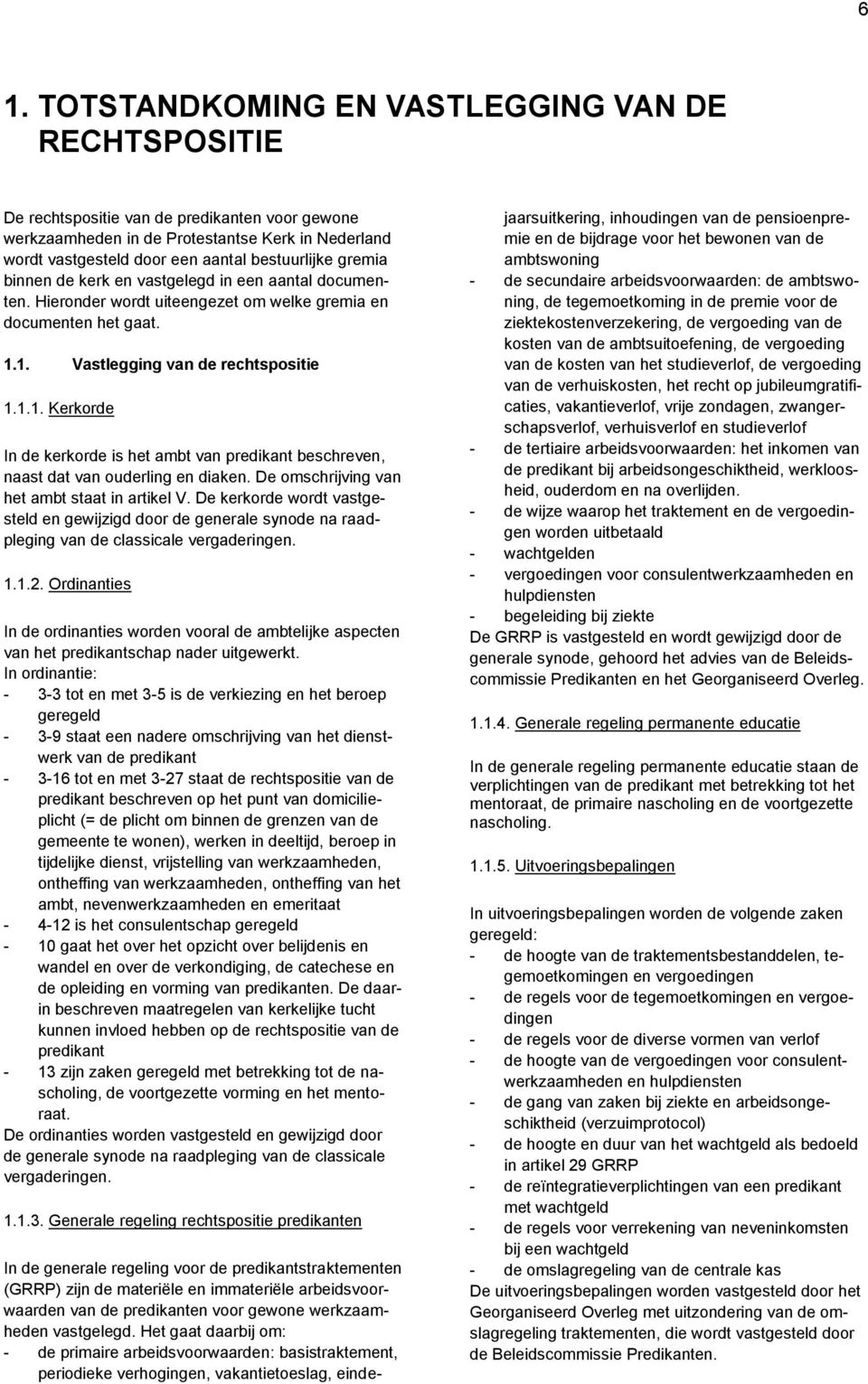 1. Vastlegging van de rechtspositie 1.1.1. Kerkorde In de kerkorde is het ambt van predikant beschreven, naast dat van ouderling en diaken. De omschrijving van het ambt staat in artikel V.