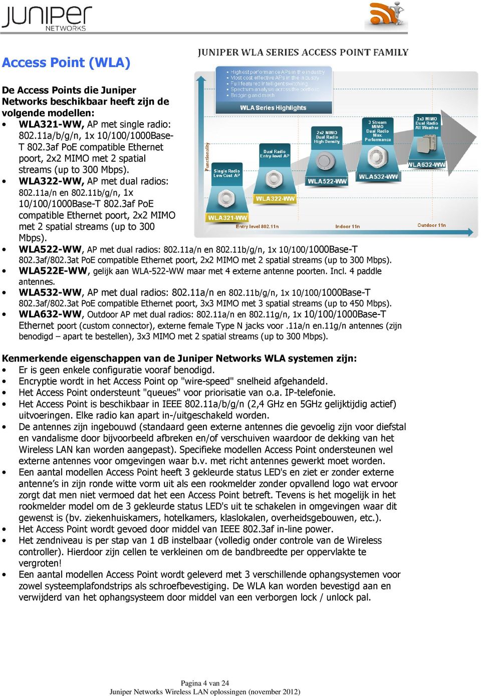 3af PoE compatible Ethernet poort, 2x2 MIMO met 2 spatial streams (up to 300 Mbps). WLA522-WW, AP met dual radios: 802.11a/n en 802.11b/g/n, 1x 10/100/1000Base-T 802.3af/802.