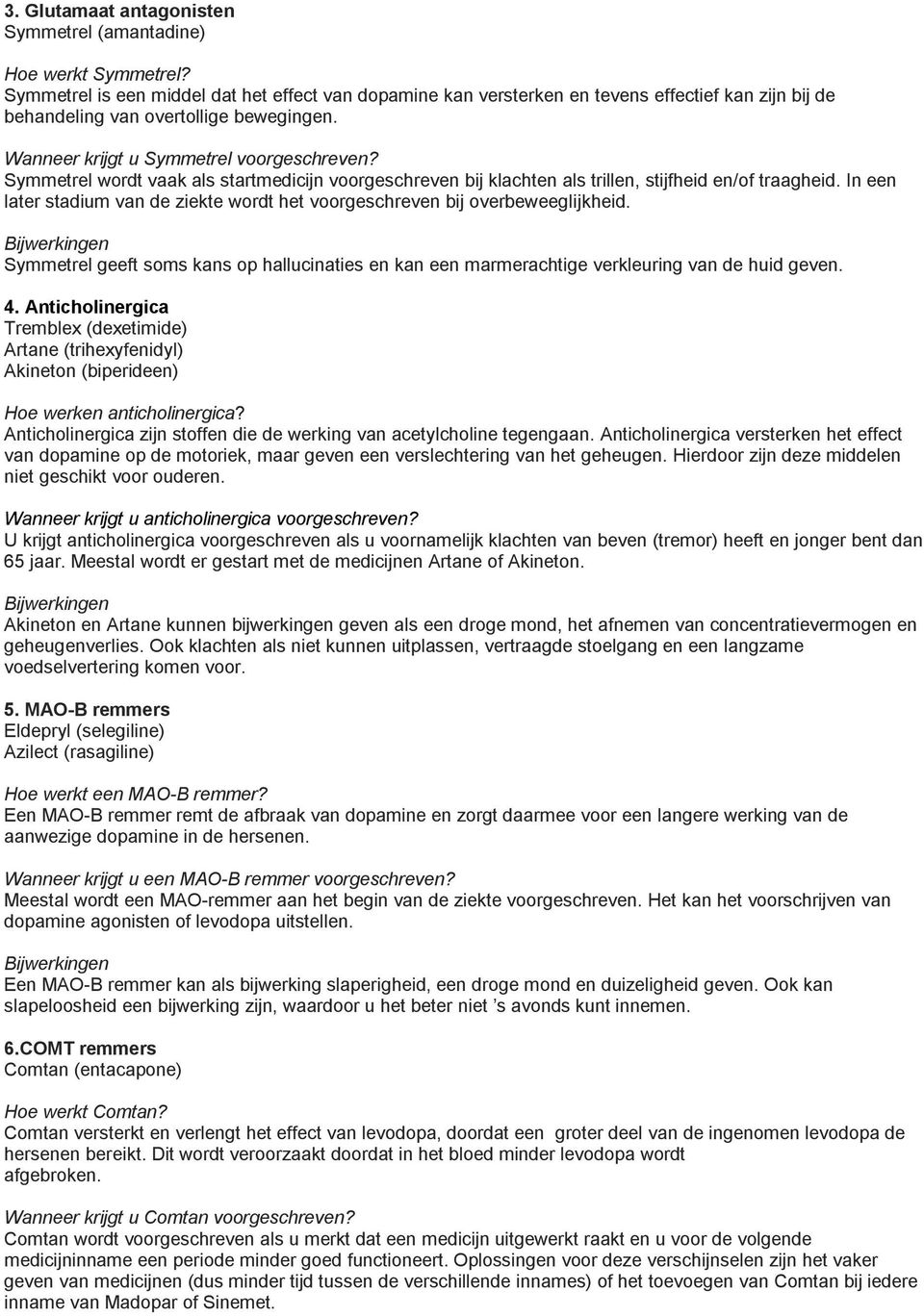 Symmetrel wordt vaak als startmedicijn voorgeschreven bij klachten als trillen, stijfheid en/of traagheid. In een later stadium van de ziekte wordt het voorgeschreven bij overbeweeglijkheid.