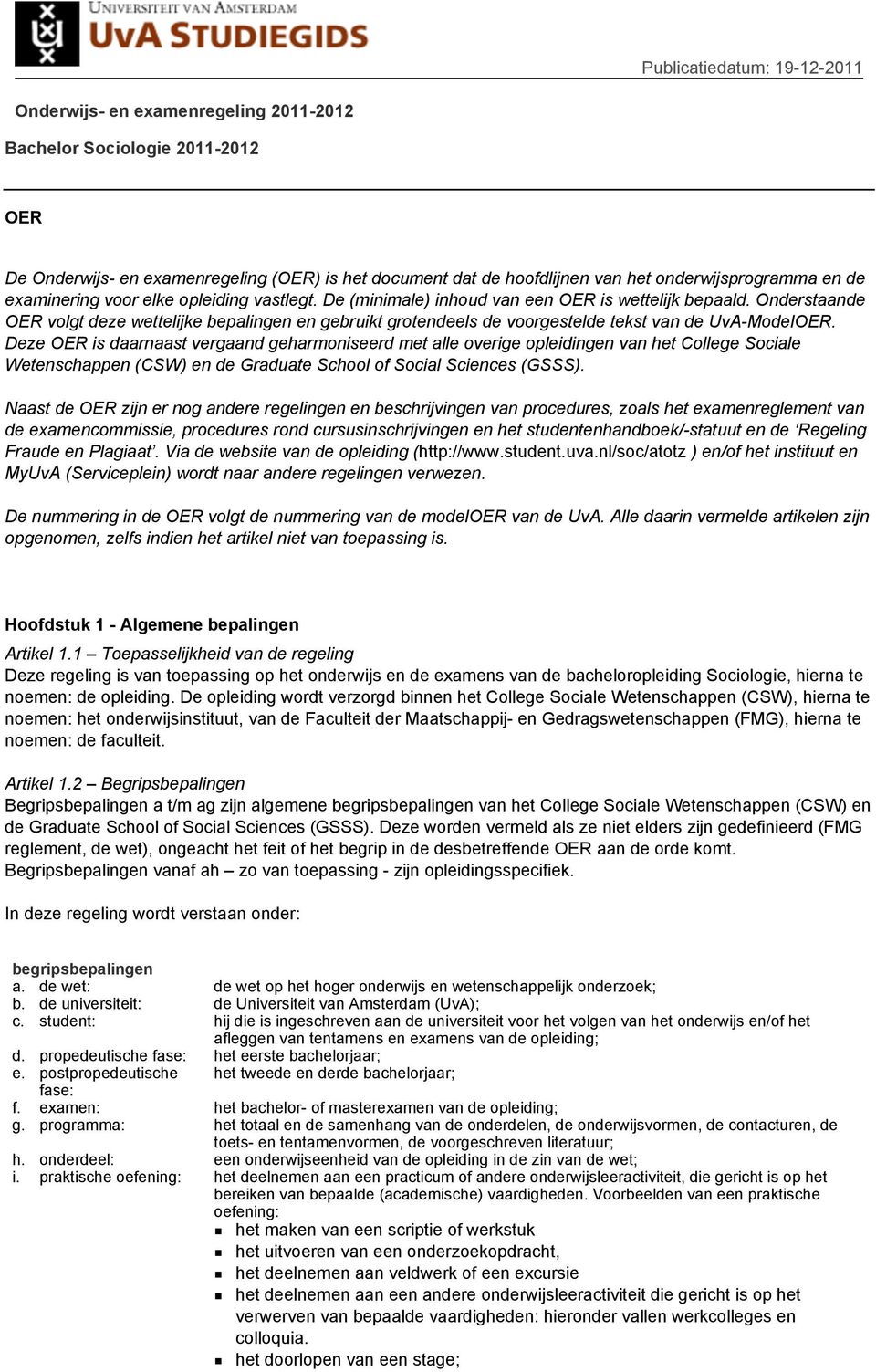 Onderstaande OER volgt deze wettelijke bepalingen en gebruikt grotendeels de voorgestelde tekst van de UvA-ModelOER.
