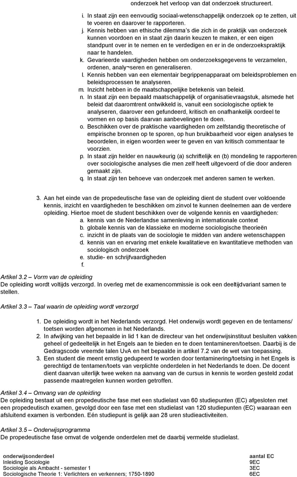 de onderzoekspraktijk naar te handelen. k. Gevarieerde vaardigheden hebben om onderzoeksgegevens te verzamelen, ordenen, analy seren en generaliseren. l.