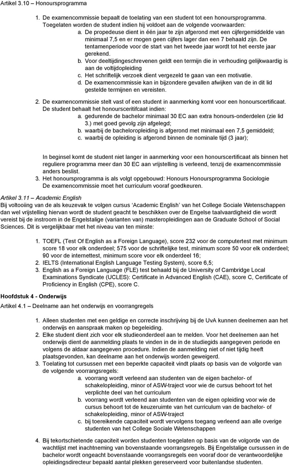 De tentamenperiode voor de start van het tweede jaar wordt tot het eerste jaar gerekend. b. Voor deeltijdingeschrevenen geldt een termijn die in verhouding gelijkwaardig is aan de voltijdopleiding c.