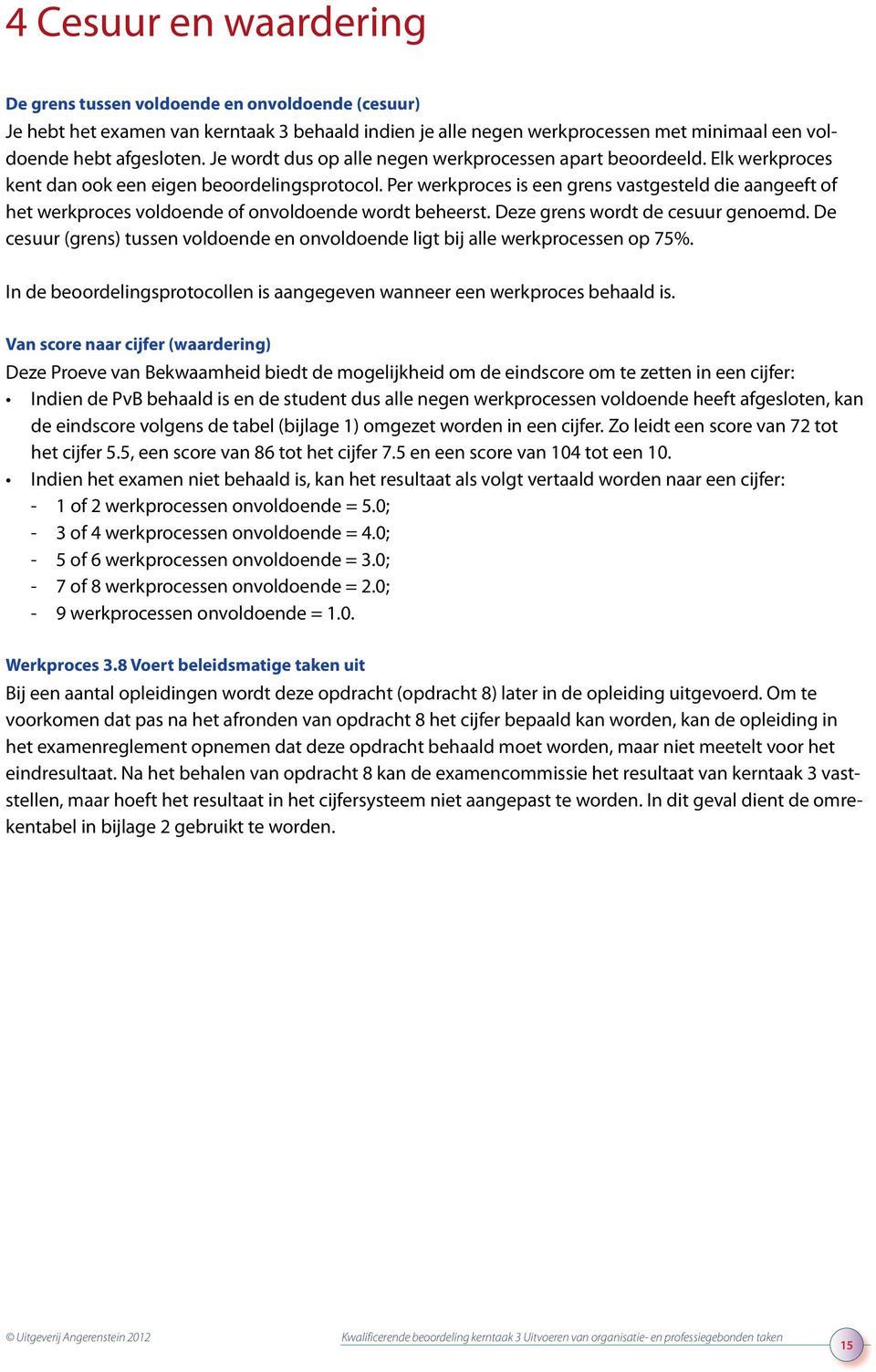 Per werkproces is een grens vastgesteld die aangeeft of het werkproces voldoende of onvoldoende wordt beheerst. Deze grens wordt de cesuur genoemd.