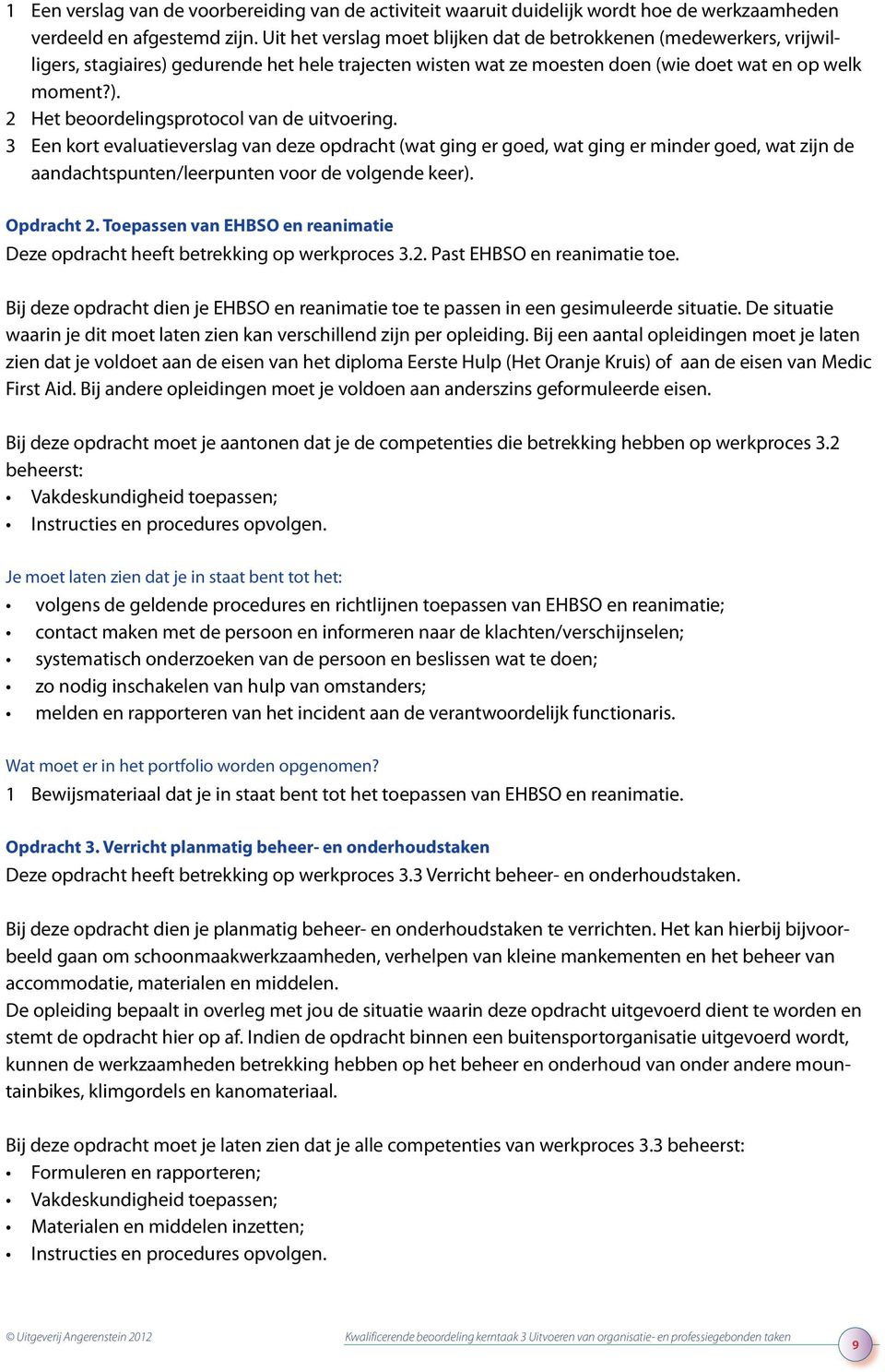 3 Een kort evaluatieverslag van deze opdracht (wat ging er goed, wat ging er minder goed, wat zijn de aandachtspunten/leerpunten voor de volgende keer). Opdracht 2.