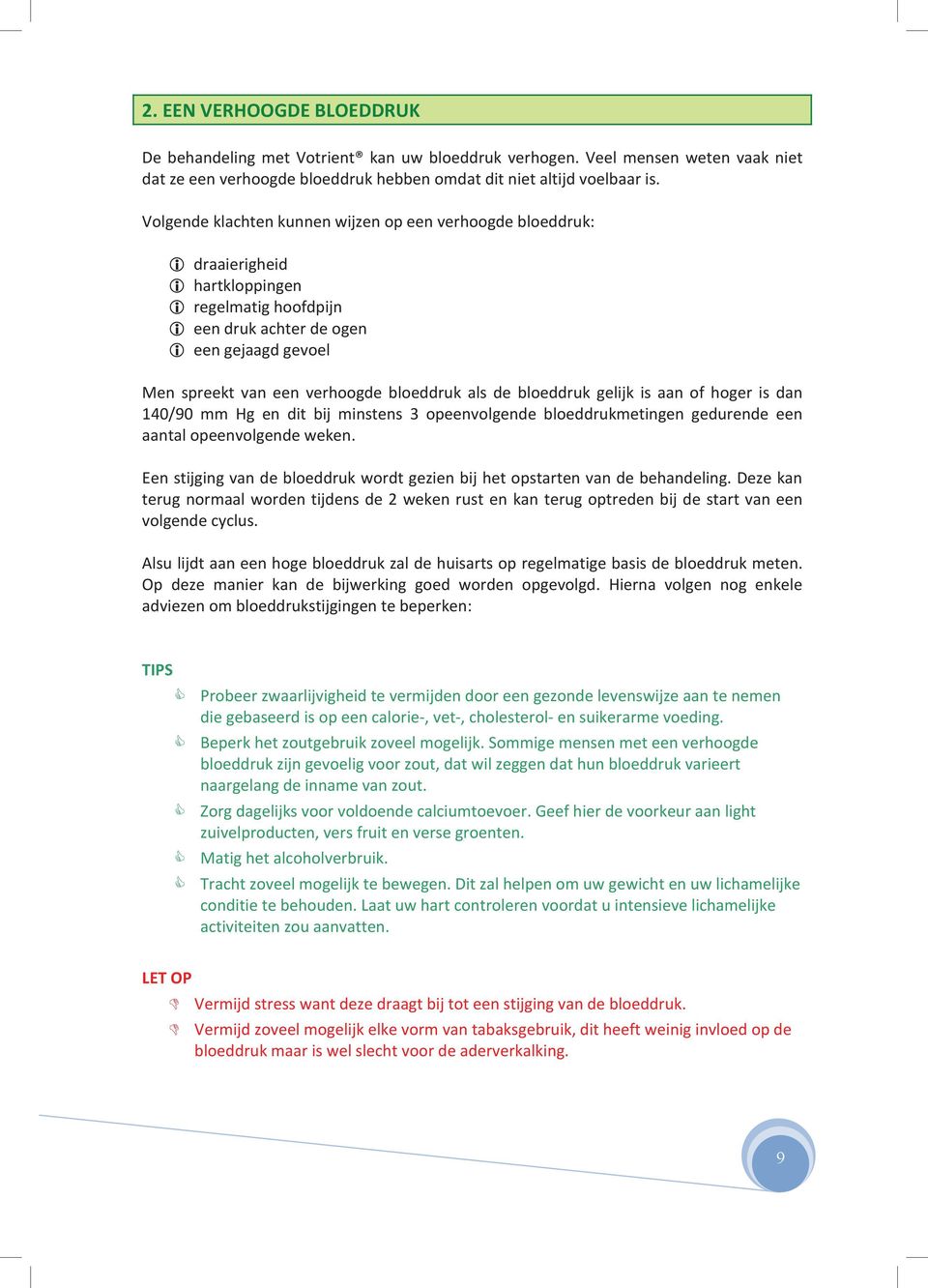 bloeddruk gelijk is aan of hoger is dan 140/90 mm Hg en dit bij minstens 3 opeenvolgende bloeddrukmetingen gedurende een aantal opeenvolgende weken.