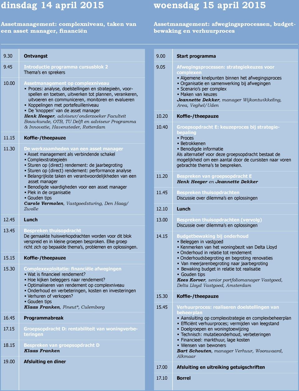 00 Assetmanagement op complexniveau Proces: analyse, doelstellingen en strategieën, voorspellen en toetsen, uitwerken tot plannen, verankeren, uitvoeren en communiceren, monitoren Koppelingen met