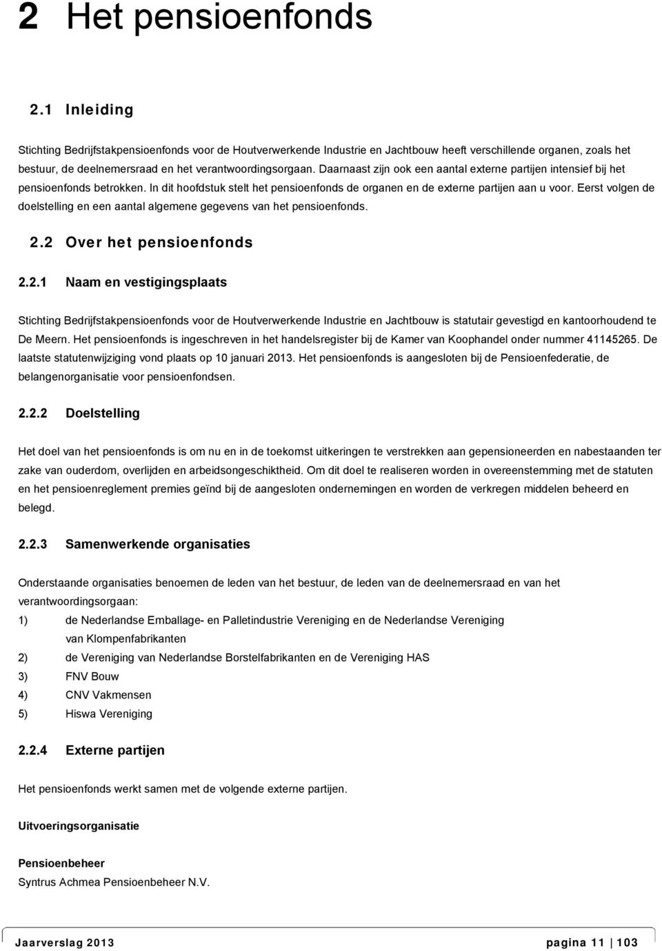 Daarnaast zijn ook een aantal externe partijen intensief bij het pensioenfonds betrokken. In dit hoofdstuk stelt het pensioenfonds de organen en de externe partijen aan u voor.