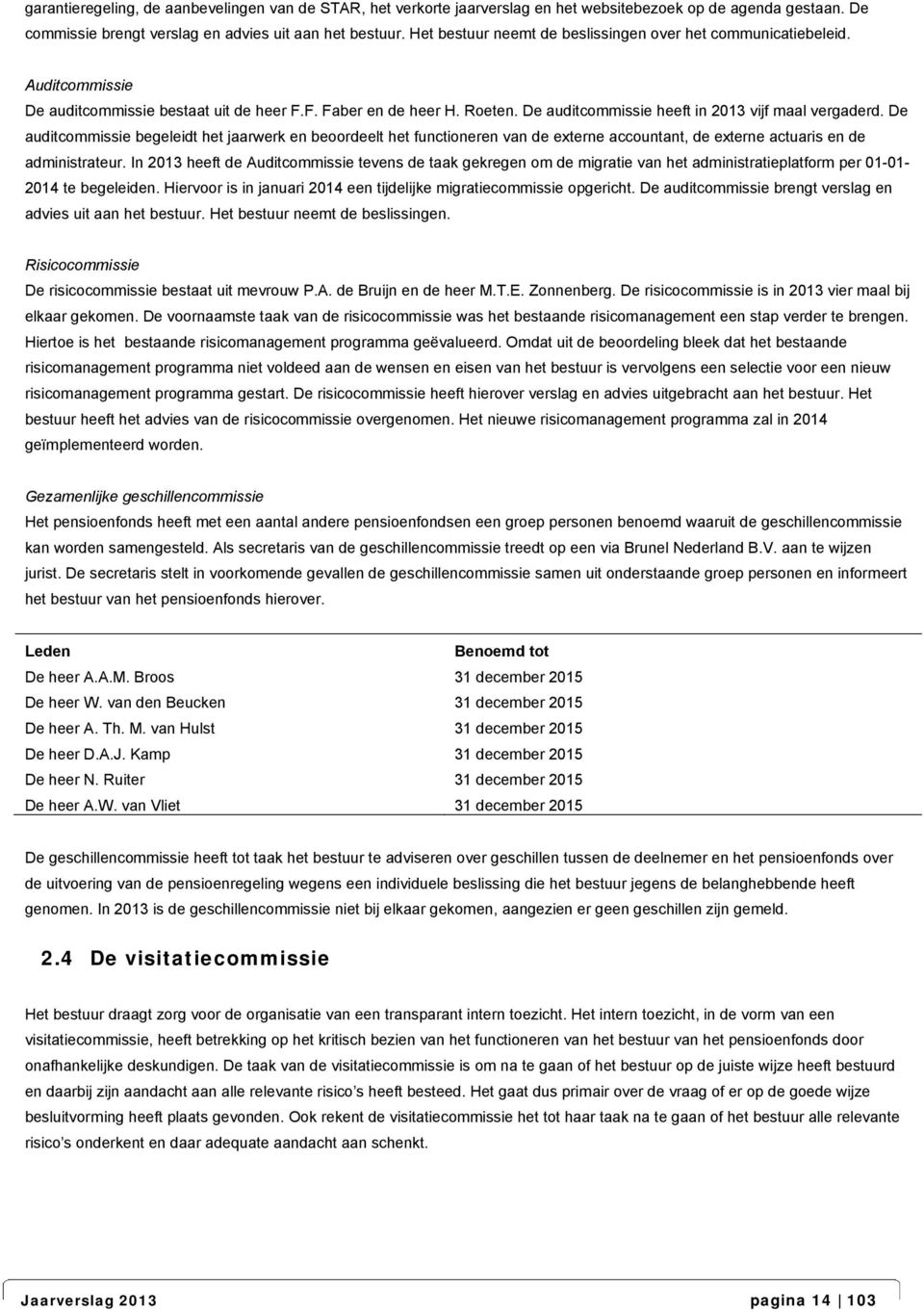 De auditcommissie heeft in 2013 vijf maal vergaderd. De auditcommissie begeleidt het jaarwerk en beoordeelt het functioneren van de externe accountant, de externe actuaris en de administrateur.