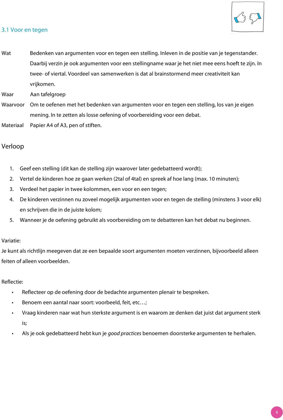 Aan tafelgroep Om te oefenen met het bedenken van argumenten voor en tegen een stelling, los van je eigen mening. In te zetten als losse oefening of voorbereiding voor een debat.