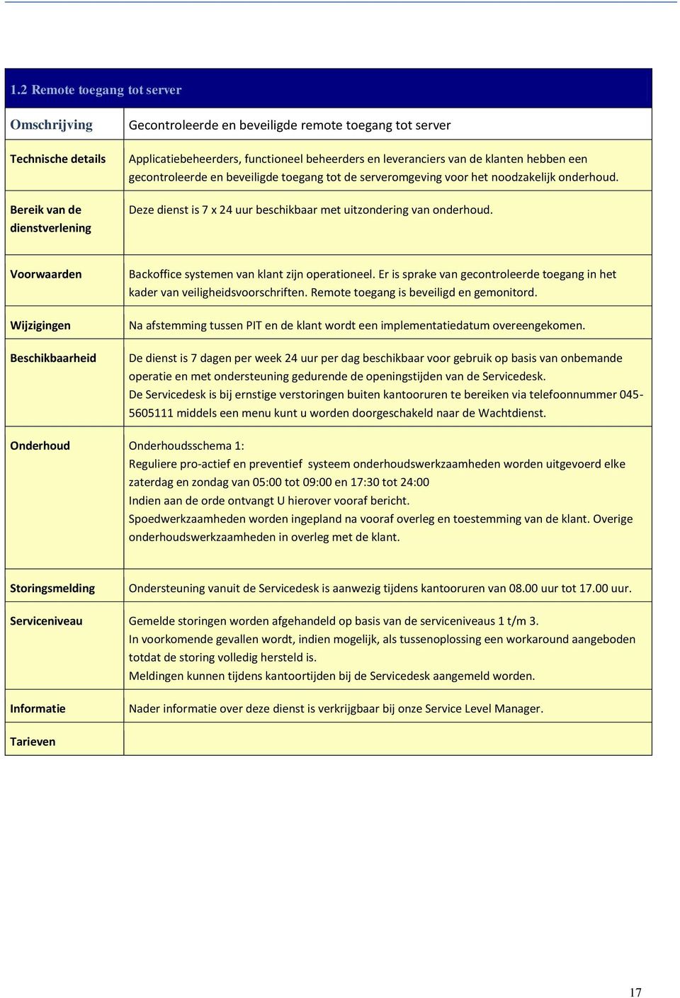 Voorwaarden Wijzigingen Backoffice systemen van klant zijn operationeel. Er is sprake van gecontroleerde toegang in het kader van veiligheidsvoorschriften. Remote toegang is beveiligd en gemonitord.