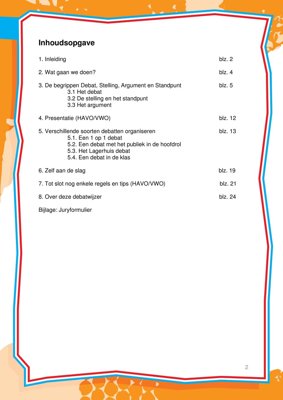 Verschillende soorten debatten organiseren blz. 13 5.1. Een 1 op 1 debat 5.2. Een debat met het publiek in de hoofdrol 5.3. Het Lagerhuis debat 5.