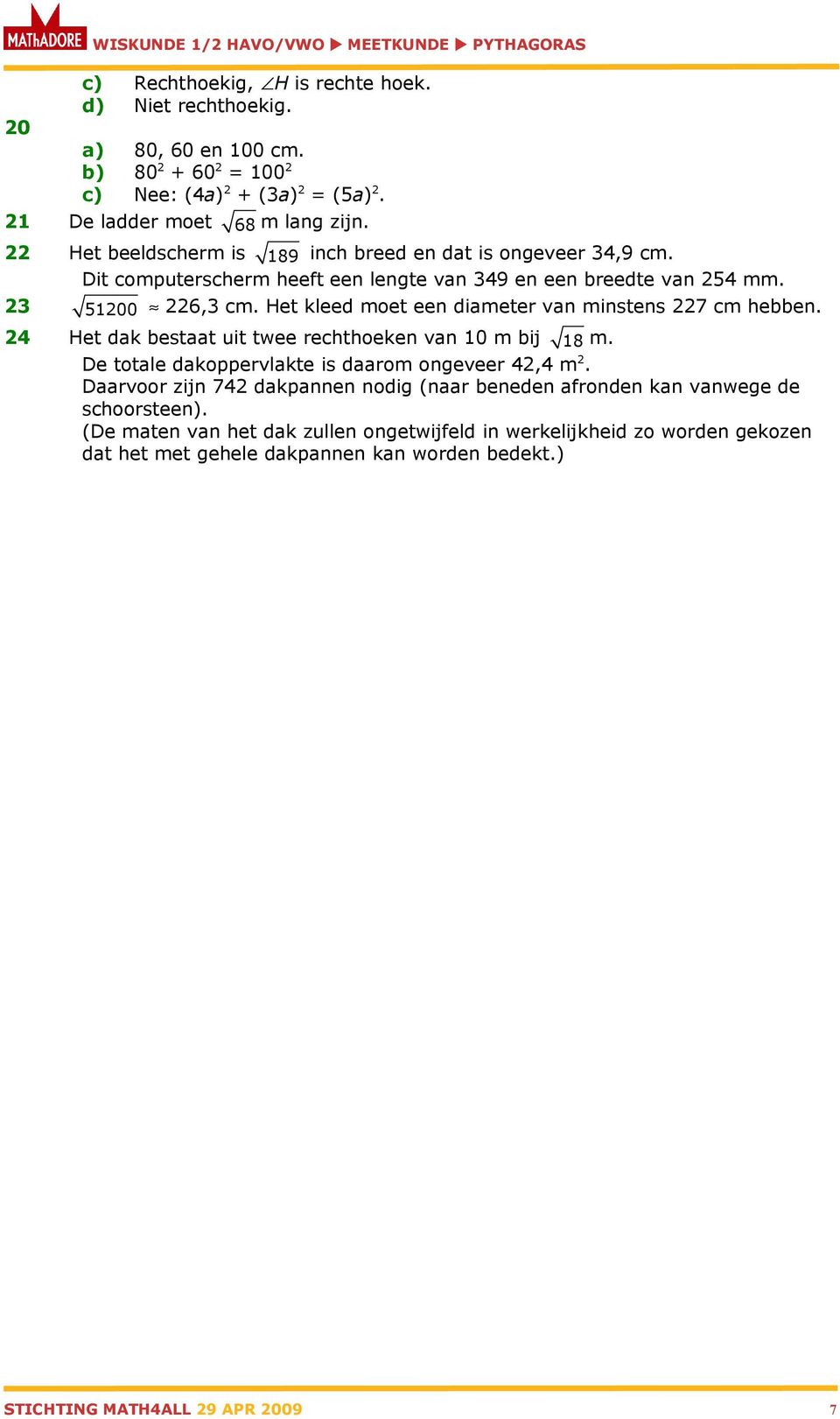 Het kleed moet een diameter van minstens 227 cm hebben. 24 Het dak bestaat uit twee rechthoeken van 10 m bij 18 m. De totale dakoppervlakte is daarom ongeveer 42,4 m 2.