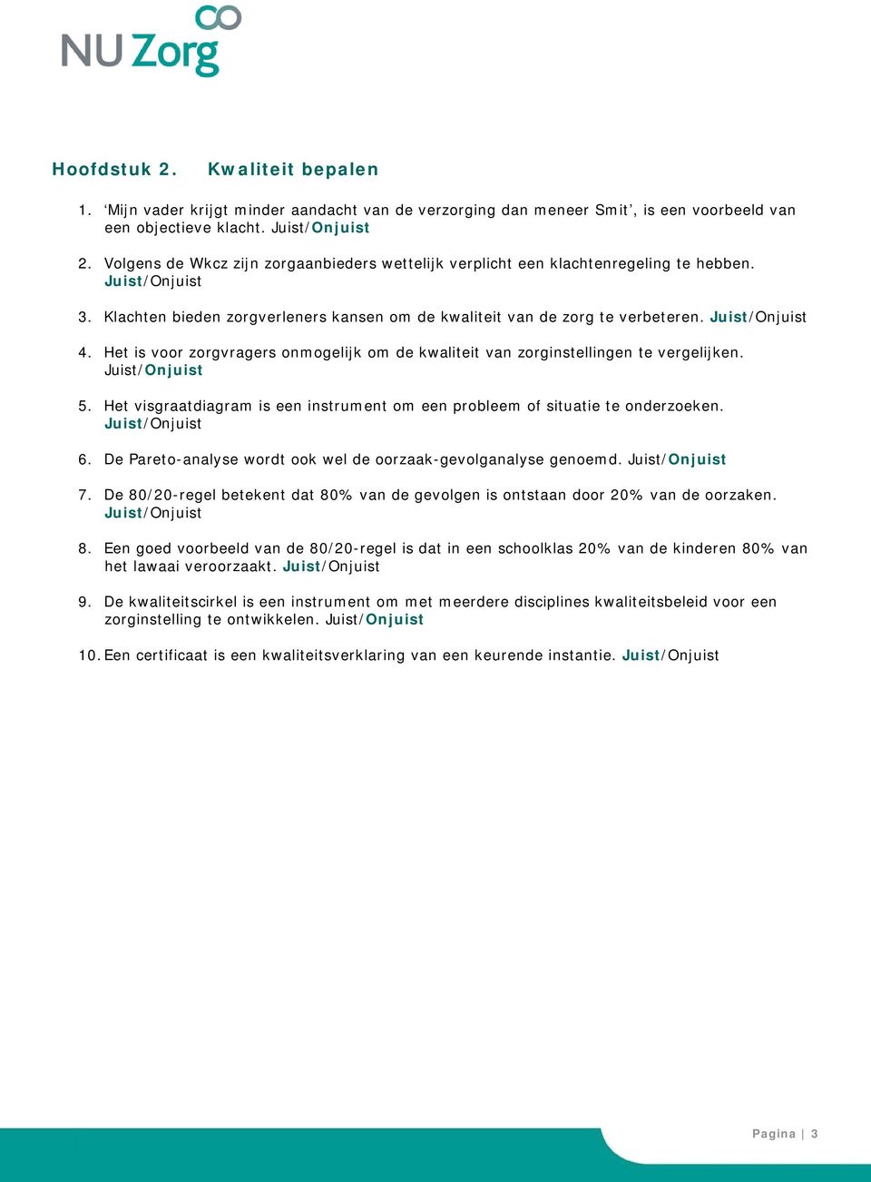 Het visgraatdiagram is een instrument om een probleem of situatie te onderzoeken. 6. De Pareto-analyse wordt ook wel de oorzaak-gevolganalyse genoemd. 7.